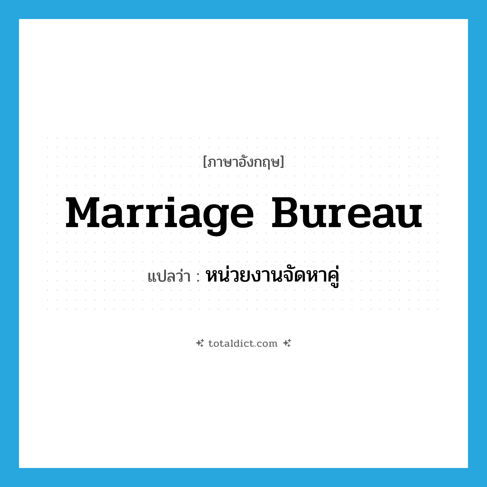 marriage bureau แปลว่า?, คำศัพท์ภาษาอังกฤษ marriage bureau แปลว่า หน่วยงานจัดหาคู่ ประเภท N หมวด N