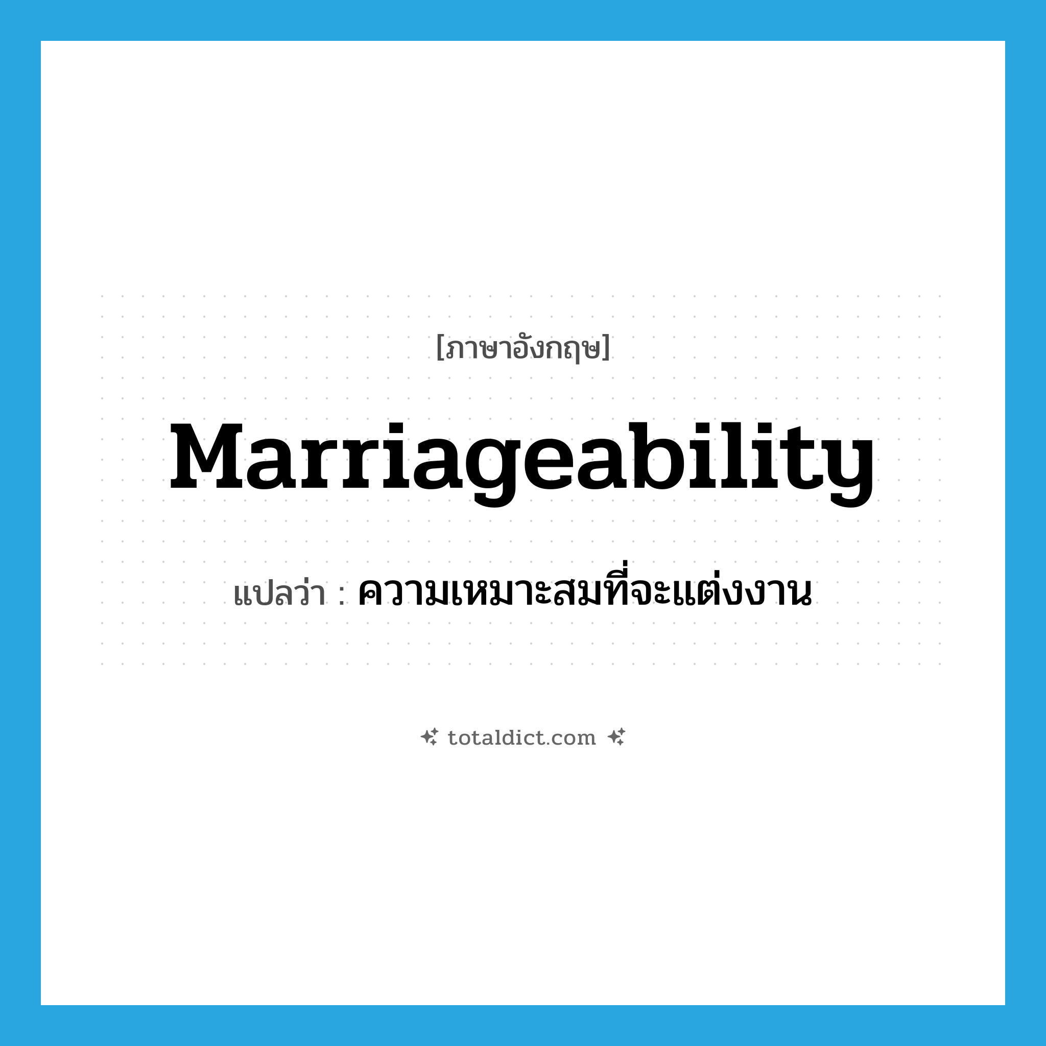 marriageability แปลว่า?, คำศัพท์ภาษาอังกฤษ marriageability แปลว่า ความเหมาะสมที่จะแต่งงาน ประเภท N หมวด N