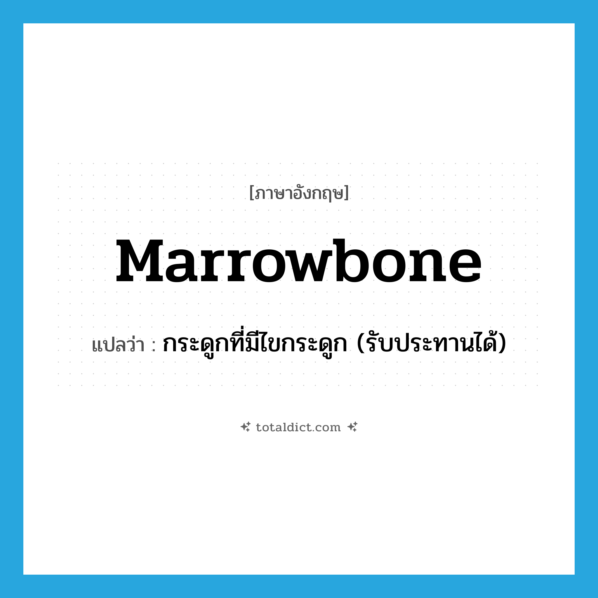 marrowbone แปลว่า?, คำศัพท์ภาษาอังกฤษ marrowbone แปลว่า กระดูกที่มีไขกระดูก (รับประทานได้) ประเภท N หมวด N