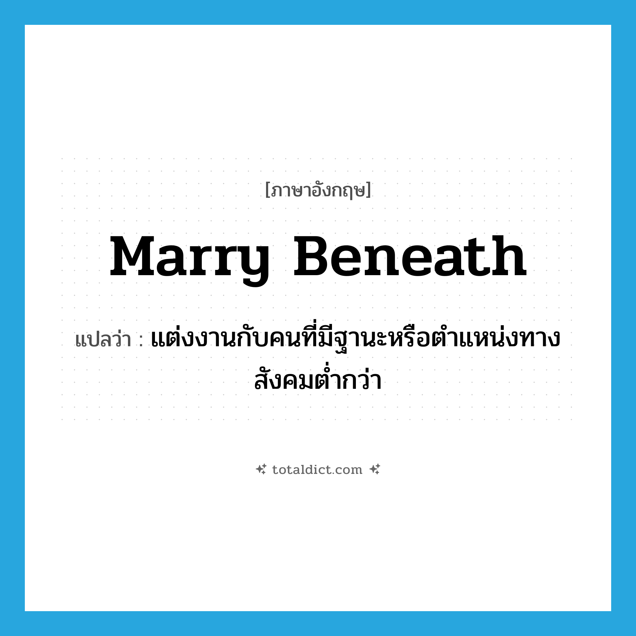 marry beneath แปลว่า?, คำศัพท์ภาษาอังกฤษ marry beneath แปลว่า แต่งงานกับคนที่มีฐานะหรือตำแหน่งทางสังคมต่ำกว่า ประเภท PHRV หมวด PHRV