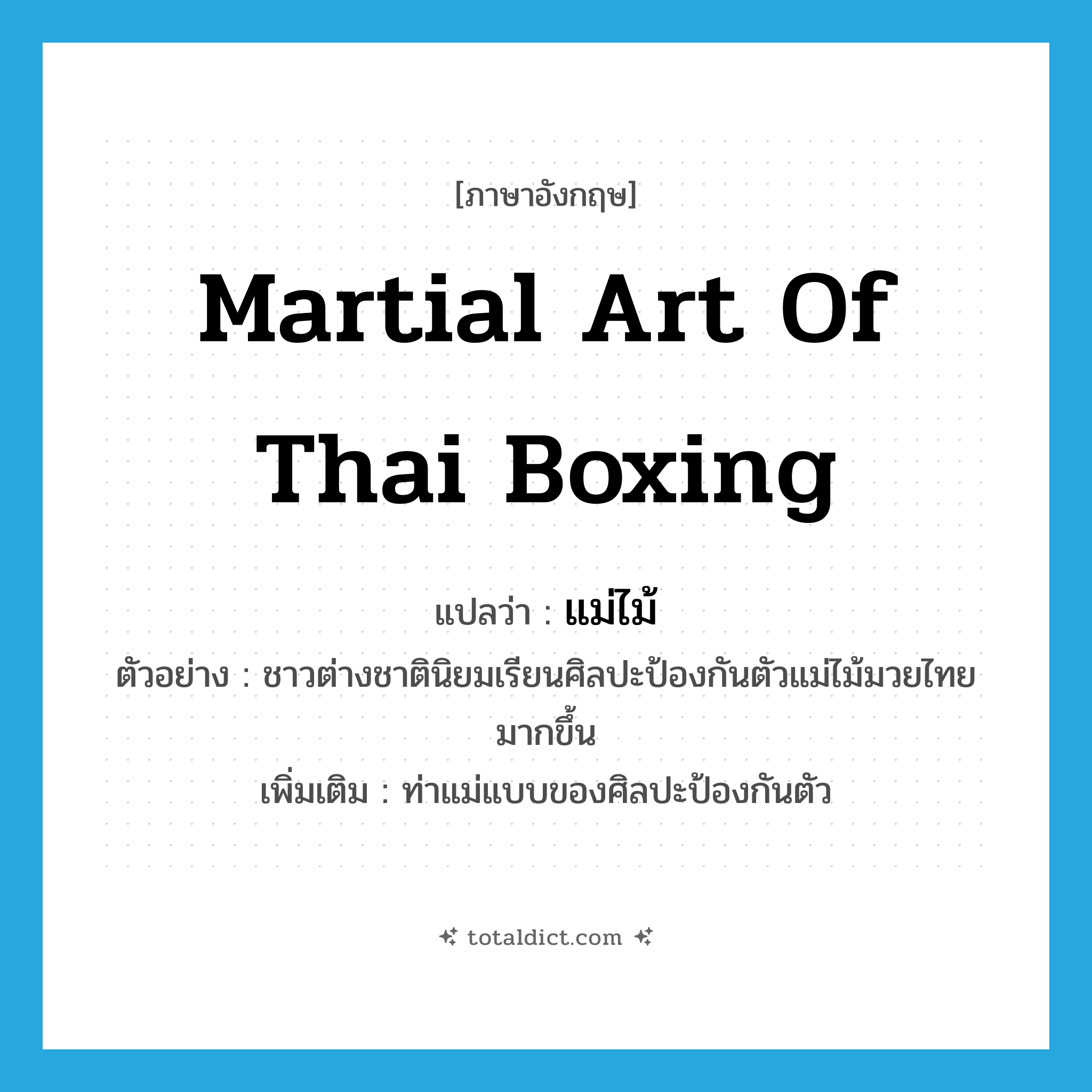 martial art of Thai boxing แปลว่า?, คำศัพท์ภาษาอังกฤษ martial art of Thai boxing แปลว่า แม่ไม้ ประเภท N ตัวอย่าง ชาวต่างชาตินิยมเรียนศิลปะป้องกันตัวแม่ไม้มวยไทยมากขึ้น เพิ่มเติม ท่าแม่แบบของศิลปะป้องกันตัว หมวด N