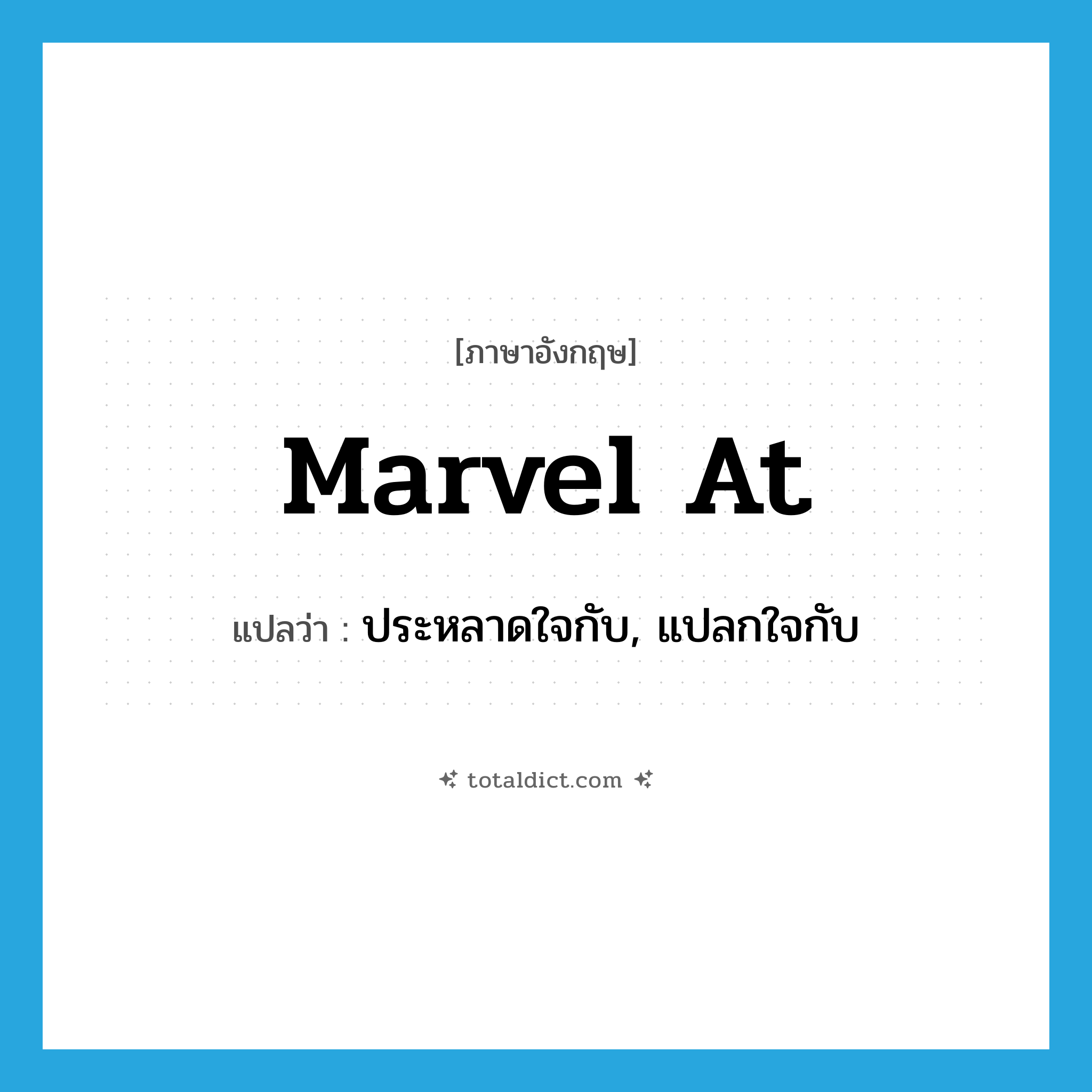 marvel at แปลว่า?, คำศัพท์ภาษาอังกฤษ marvel at แปลว่า ประหลาดใจกับ, แปลกใจกับ ประเภท PHRV หมวด PHRV