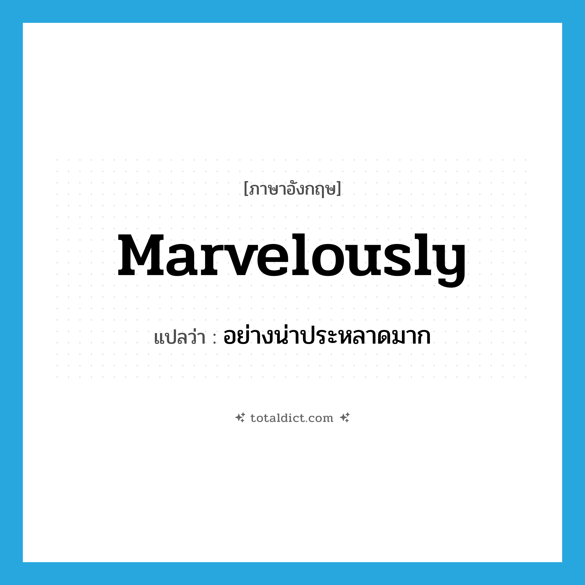 marvelously แปลว่า?, คำศัพท์ภาษาอังกฤษ marvelously แปลว่า อย่างน่าประหลาดมาก ประเภท ADV หมวด ADV