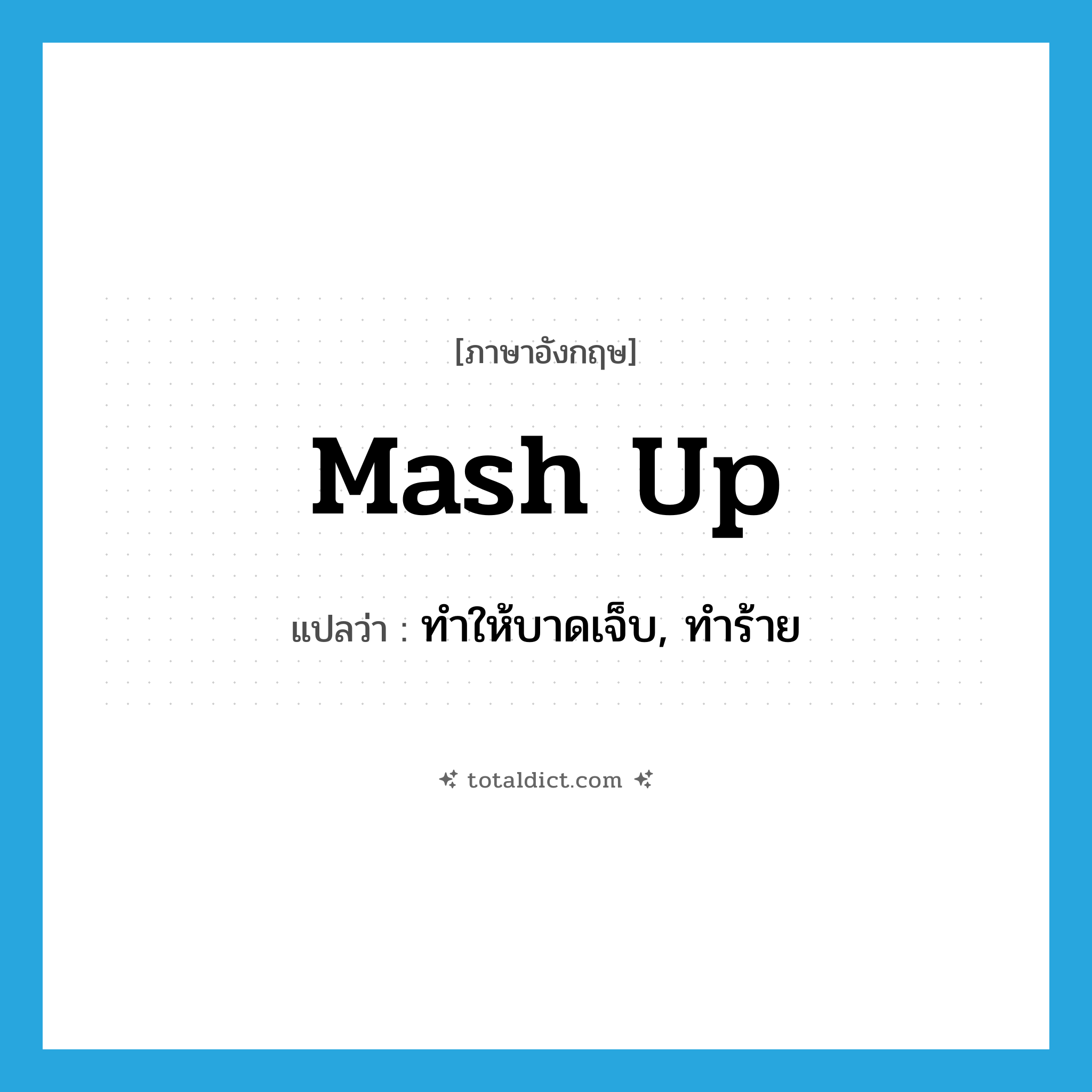 mash up แปลว่า?, คำศัพท์ภาษาอังกฤษ mash up แปลว่า ทำให้บาดเจ็บ, ทำร้าย ประเภท PHRV หมวด PHRV