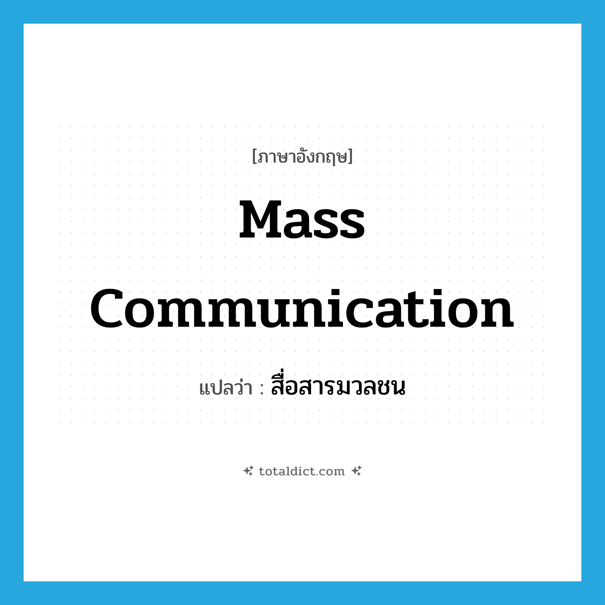 mass communication แปลว่า?, คำศัพท์ภาษาอังกฤษ mass communication แปลว่า สื่อสารมวลชน ประเภท N หมวด N