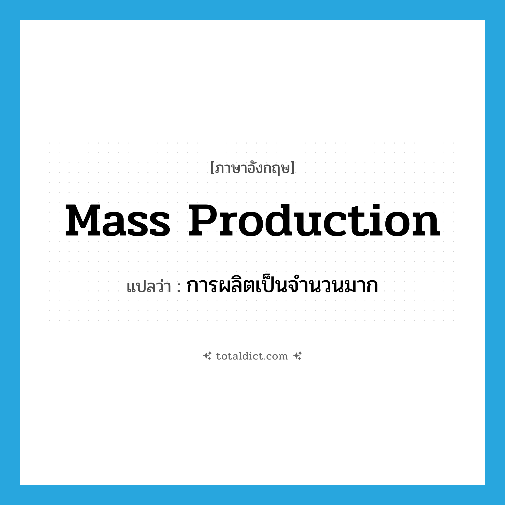 mass production แปลว่า?, คำศัพท์ภาษาอังกฤษ mass production แปลว่า การผลิตเป็นจำนวนมาก ประเภท N หมวด N
