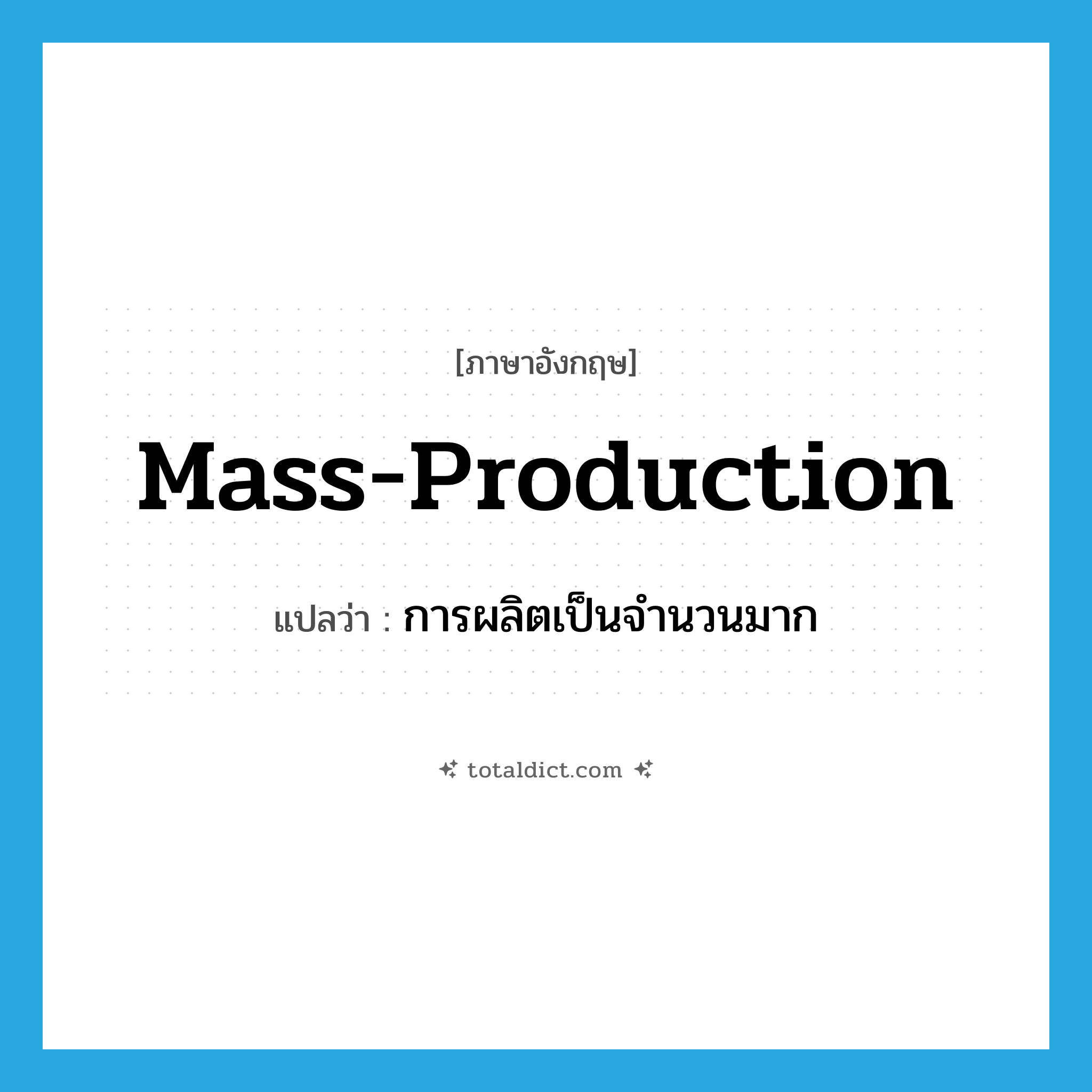 mass production แปลว่า?, คำศัพท์ภาษาอังกฤษ mass-production แปลว่า การผลิตเป็นจำนวนมาก ประเภท N หมวด N