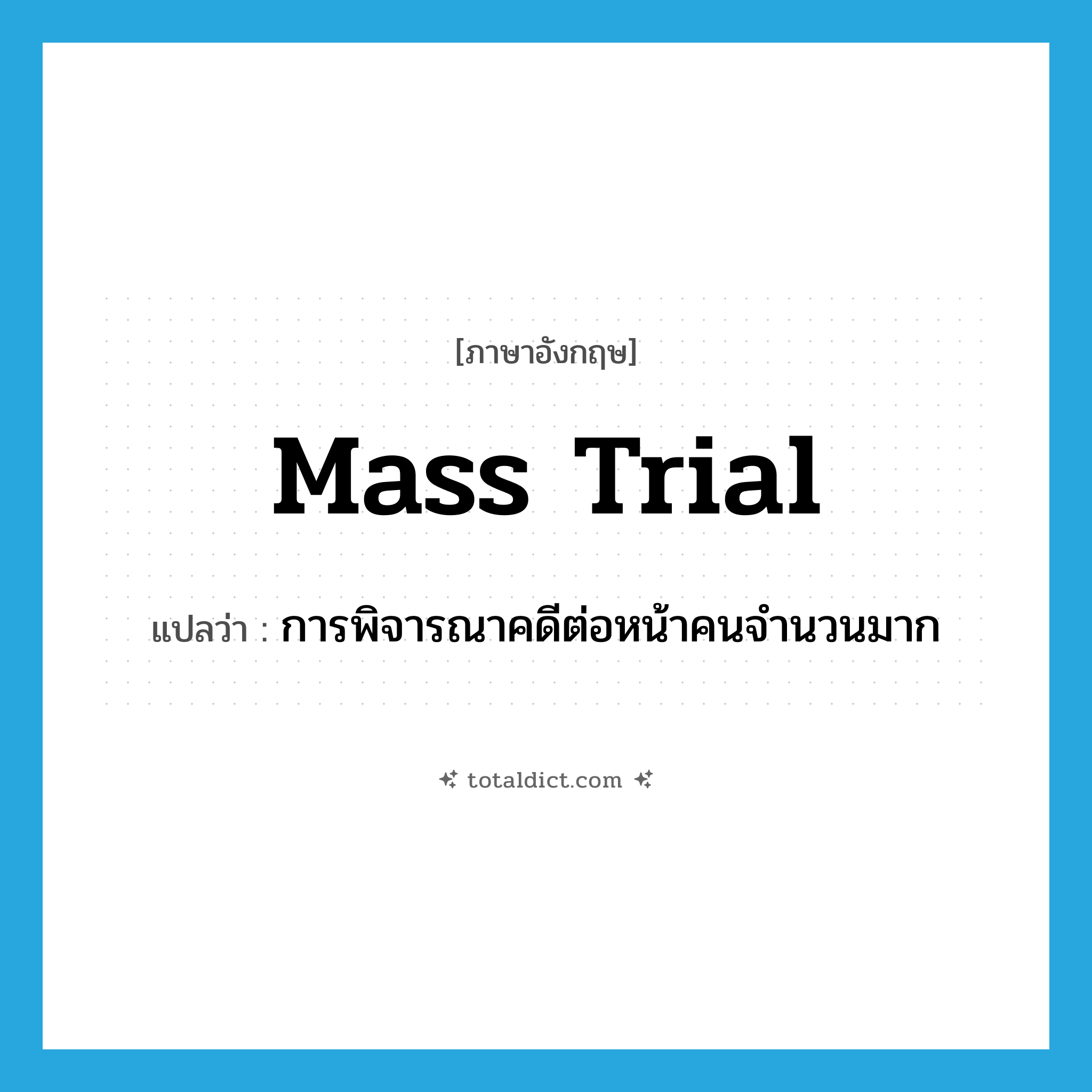 mass trial แปลว่า?, คำศัพท์ภาษาอังกฤษ mass trial แปลว่า การพิจารณาคดีต่อหน้าคนจำนวนมาก ประเภท N หมวด N