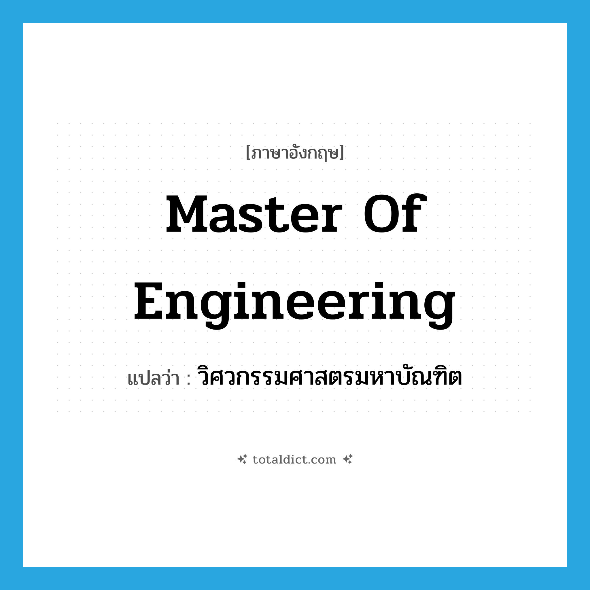 Master of Engineering แปลว่า?, คำศัพท์ภาษาอังกฤษ Master of Engineering แปลว่า วิศวกรรมศาสตรมหาบัณฑิต ประเภท N หมวด N