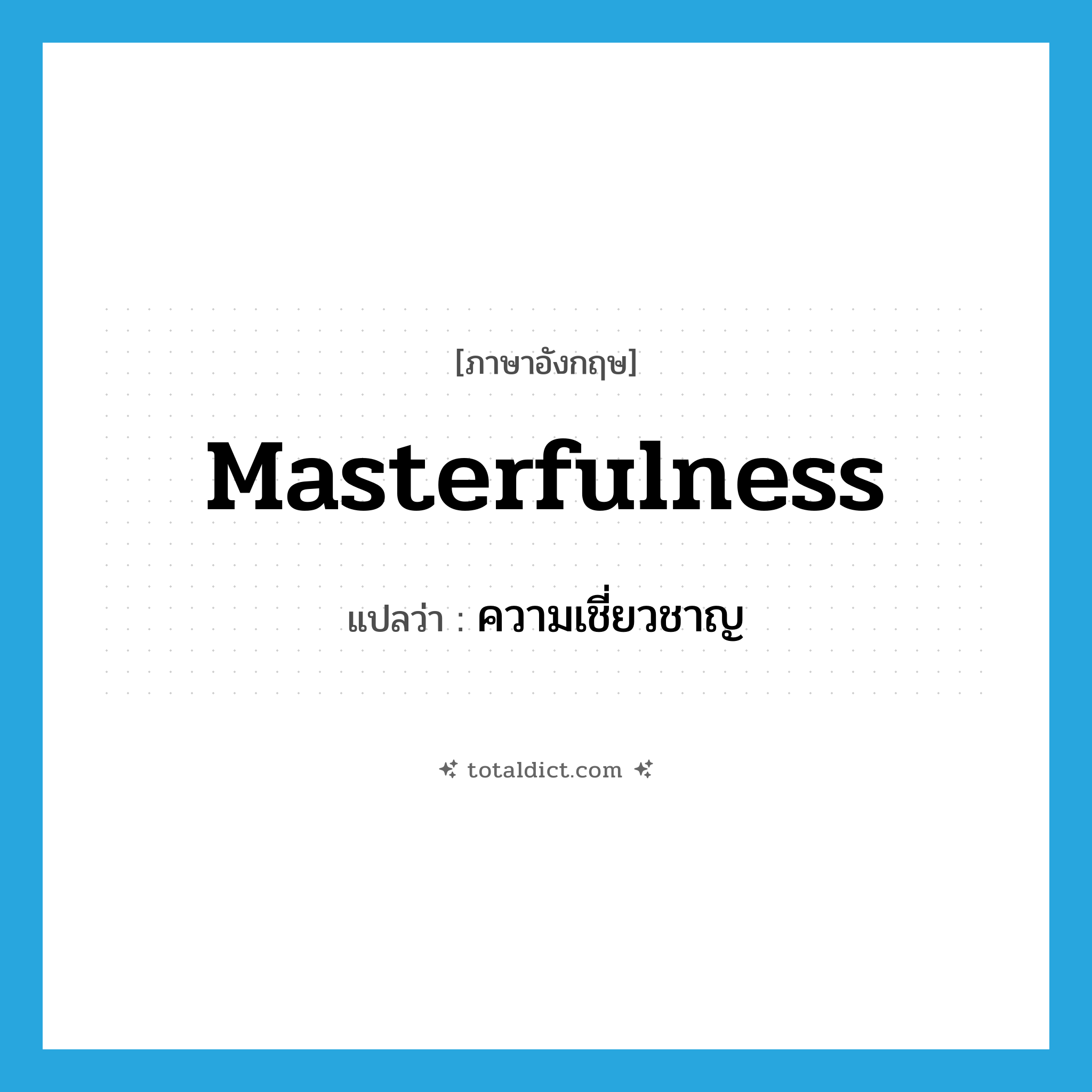masterfulness แปลว่า?, คำศัพท์ภาษาอังกฤษ masterfulness แปลว่า ความเชี่ยวชาญ ประเภท N หมวด N