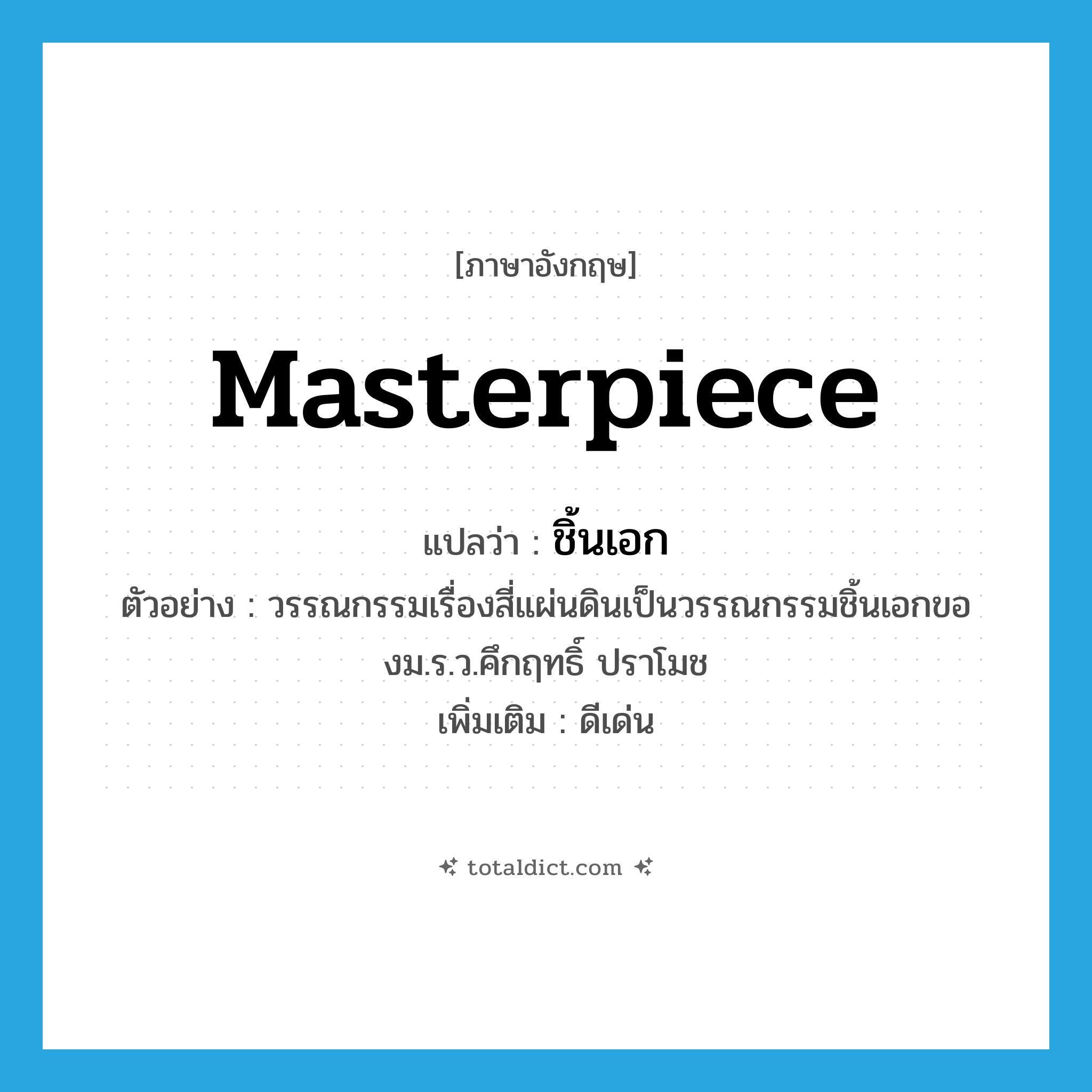 masterpiece แปลว่า?, คำศัพท์ภาษาอังกฤษ masterpiece แปลว่า ชิ้นเอก ประเภท N ตัวอย่าง วรรณกรรมเรื่องสี่แผ่นดินเป็นวรรณกรรมชิ้นเอกของม.ร.ว.คึกฤทธิ์ ปราโมช เพิ่มเติม ดีเด่น หมวด N