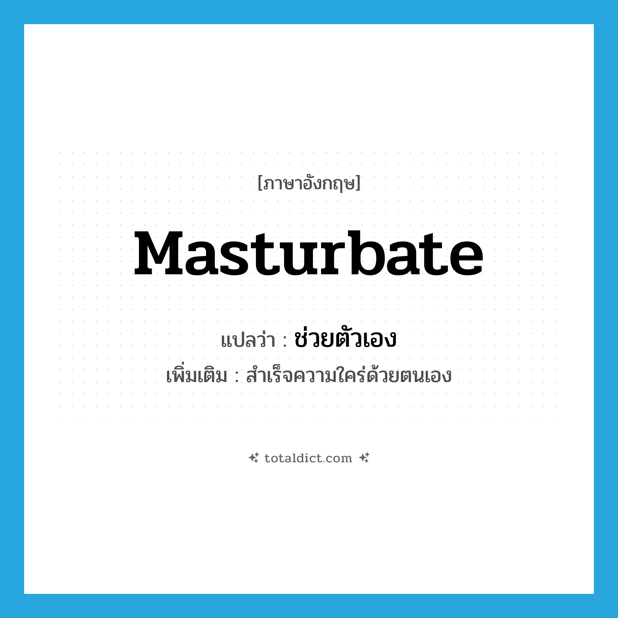 masturbate แปลว่า?, คำศัพท์ภาษาอังกฤษ masturbate แปลว่า ช่วยตัวเอง ประเภท V เพิ่มเติม สำเร็จความใคร่ด้วยตนเอง หมวด V