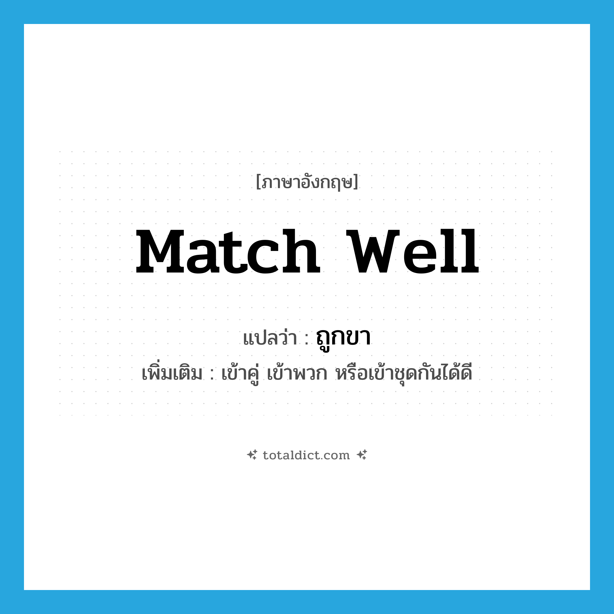 match well แปลว่า?, คำศัพท์ภาษาอังกฤษ match well แปลว่า ถูกขา ประเภท V เพิ่มเติม เข้าคู่ เข้าพวก หรือเข้าชุดกันได้ดี หมวด V