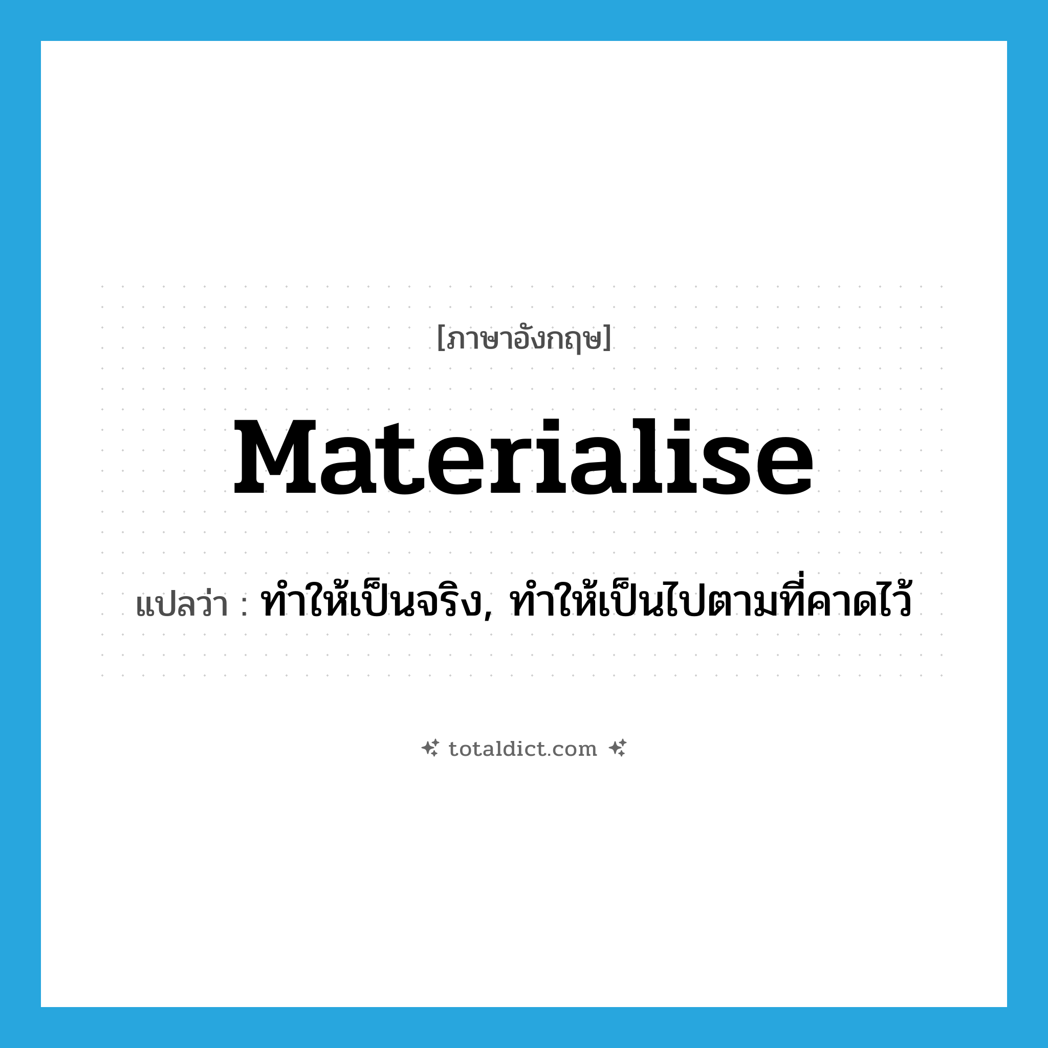 ทำให้เป็นจริง, ทำให้เป็นไปตามที่คาดไว้ ภาษาอังกฤษ?, คำศัพท์ภาษาอังกฤษ ทำให้เป็นจริง, ทำให้เป็นไปตามที่คาดไว้ แปลว่า materialise ประเภท VT หมวด VT