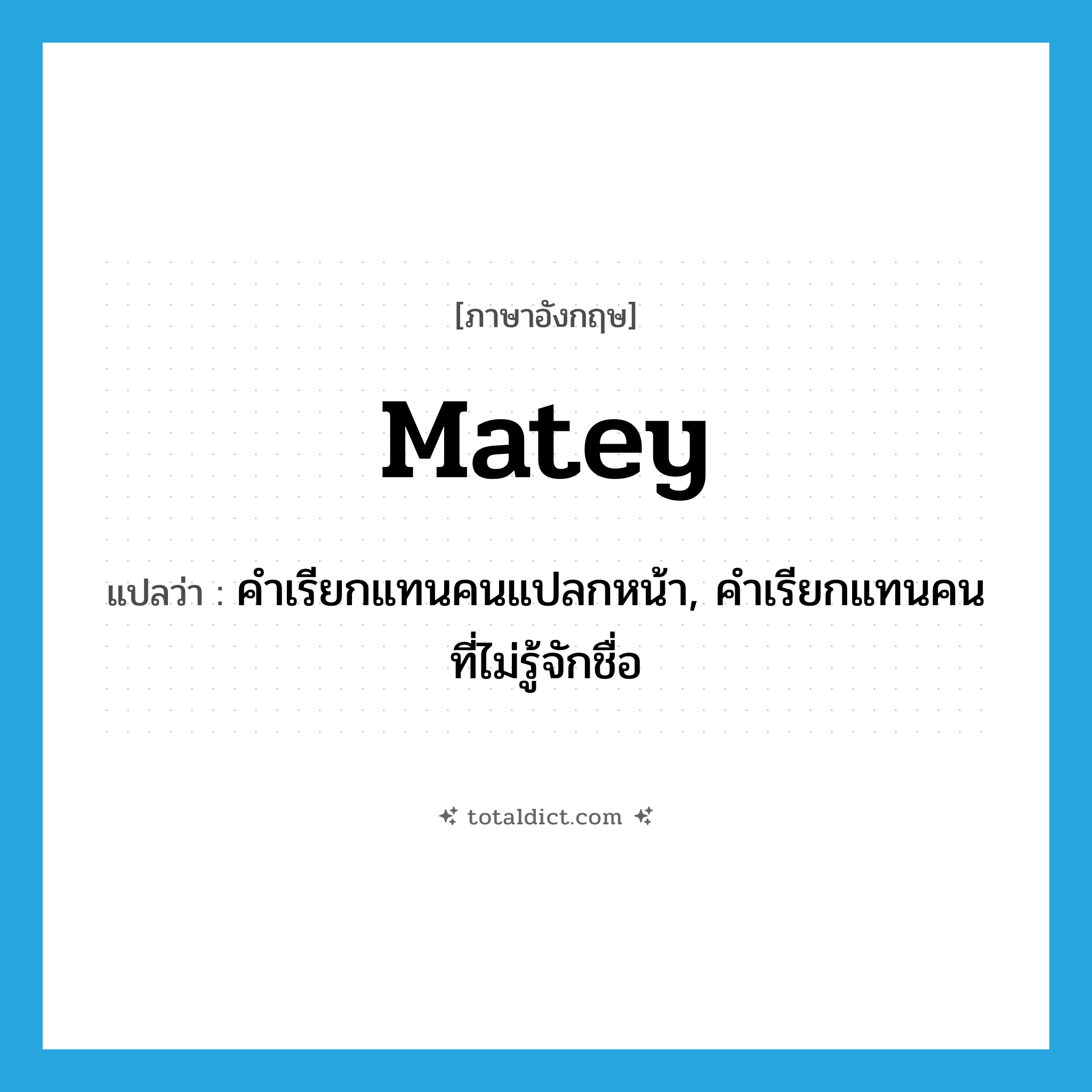 matey แปลว่า?, คำศัพท์ภาษาอังกฤษ matey แปลว่า คำเรียกแทนคนแปลกหน้า, คำเรียกแทนคนที่ไม่รู้จักชื่อ ประเภท SL หมวด SL
