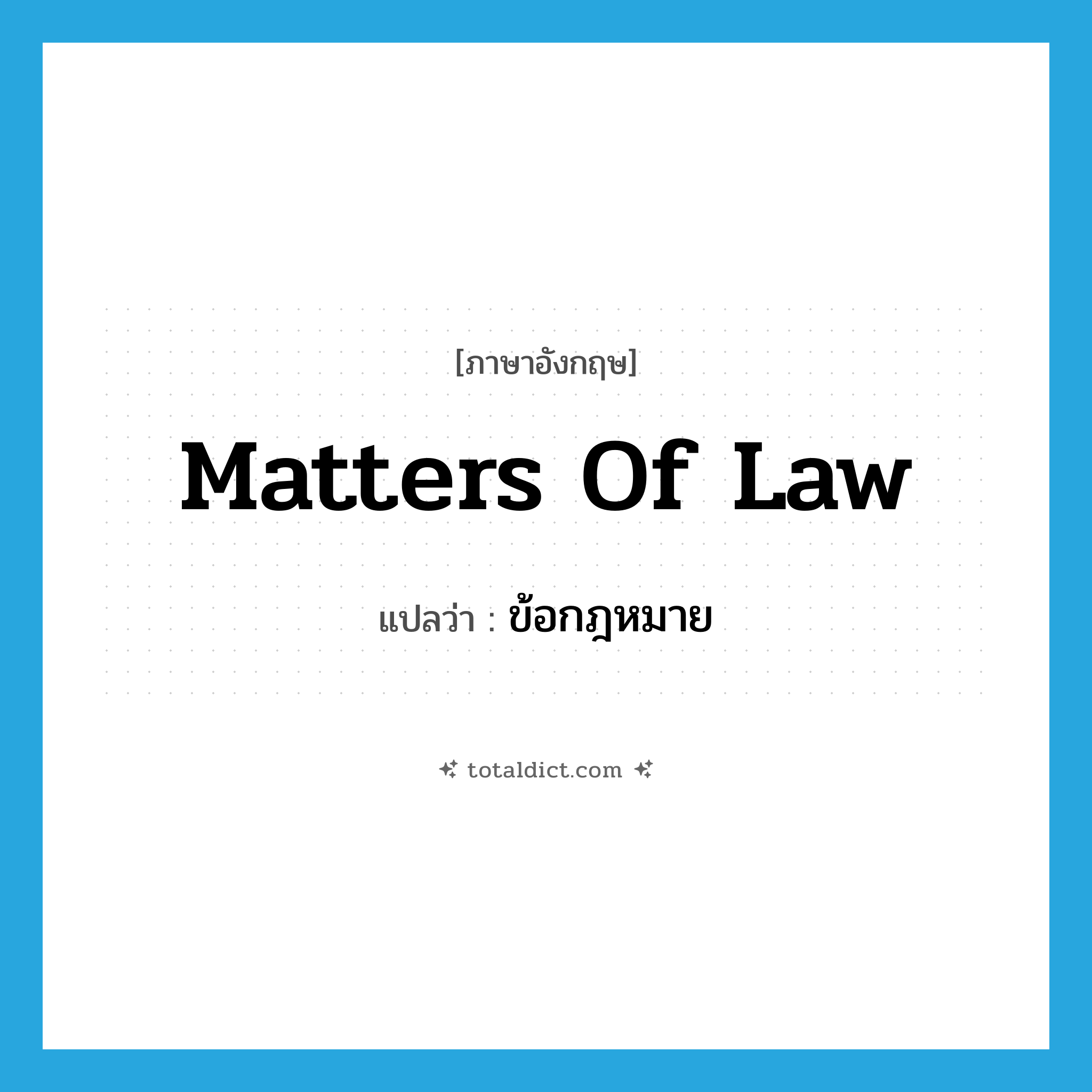 matters of law แปลว่า?, คำศัพท์ภาษาอังกฤษ matters of law แปลว่า ข้อกฎหมาย ประเภท N หมวด N
