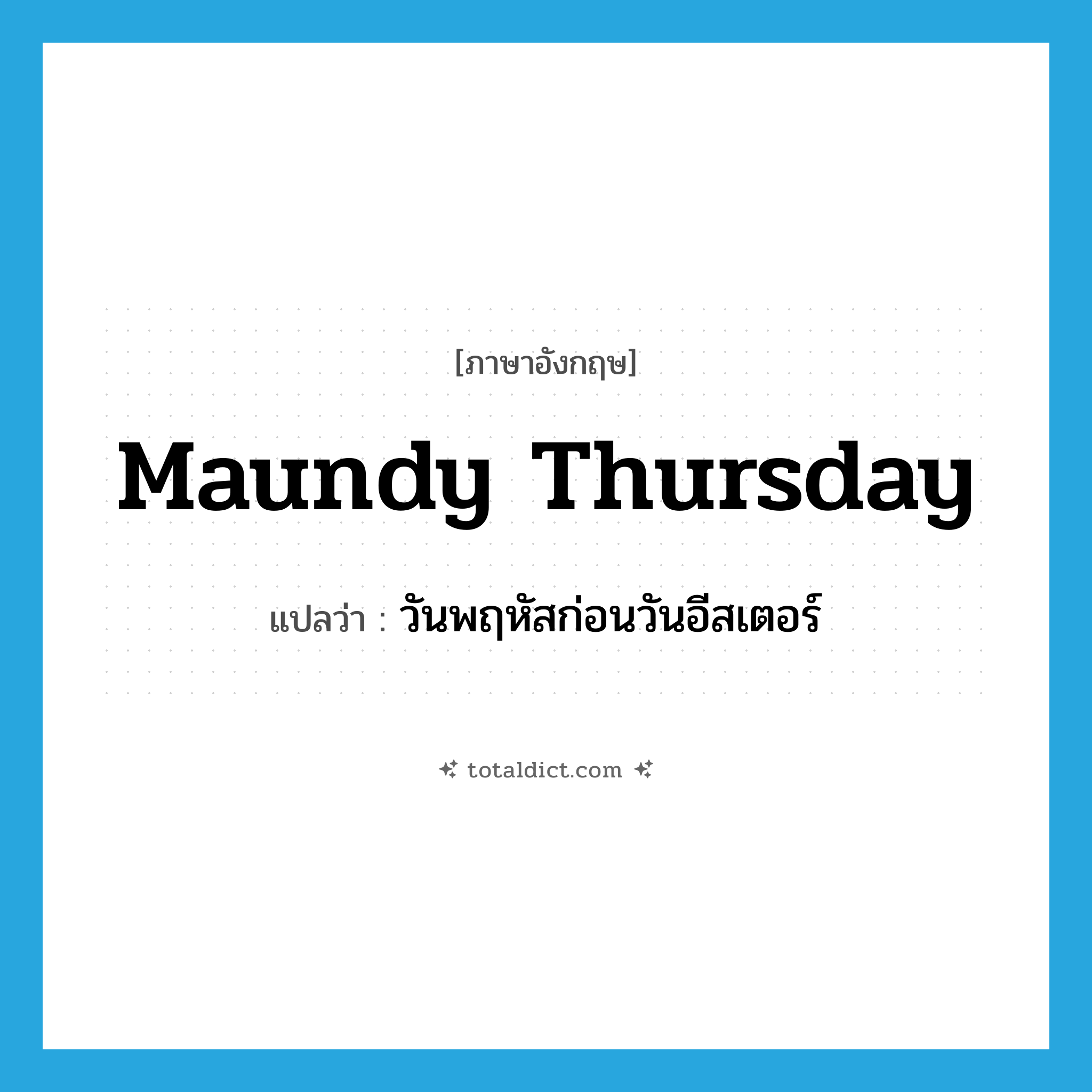 Maundy Thursday แปลว่า?, คำศัพท์ภาษาอังกฤษ Maundy Thursday แปลว่า วันพฤหัสก่อนวันอีสเตอร์ ประเภท N หมวด N