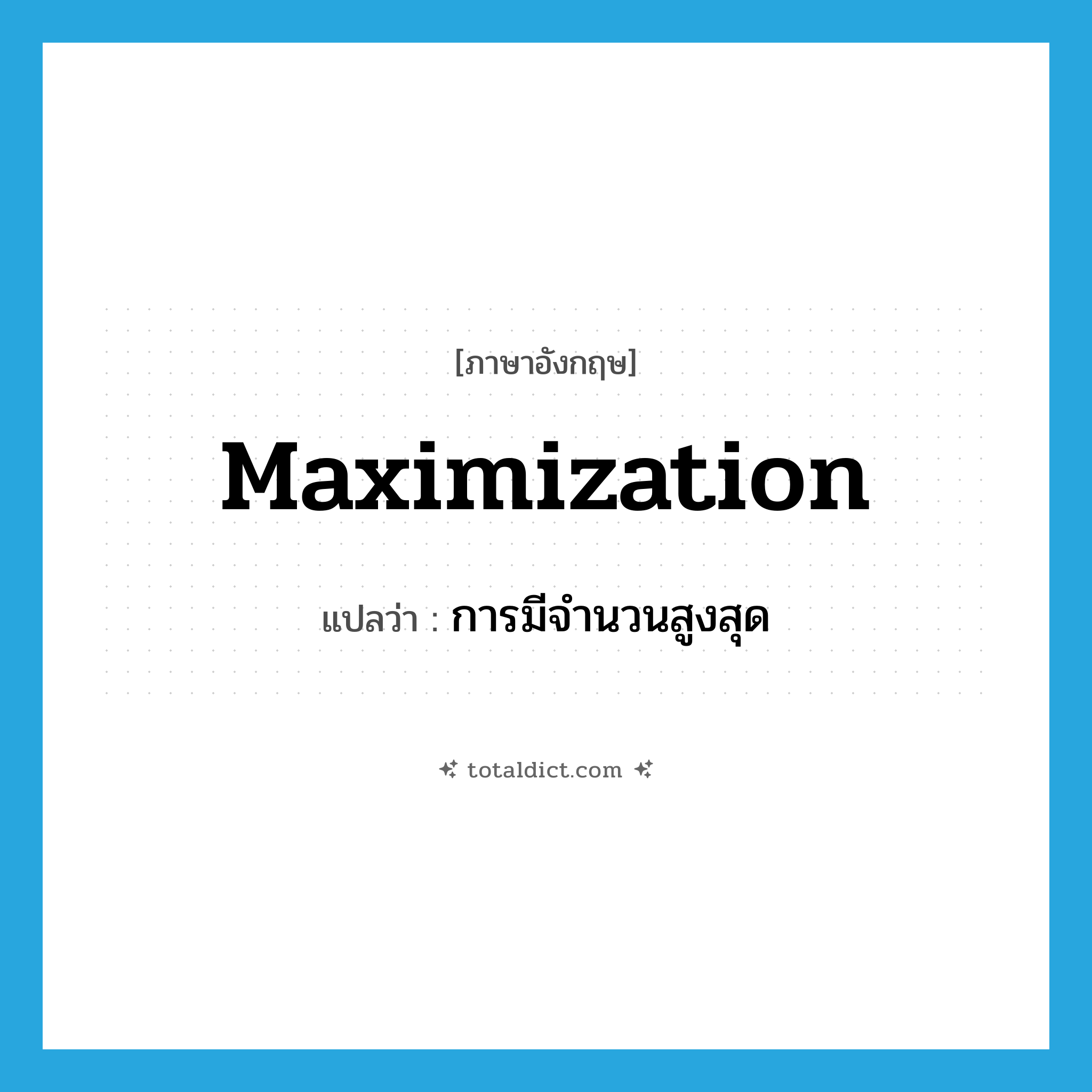 maximization แปลว่า?, คำศัพท์ภาษาอังกฤษ maximization แปลว่า การมีจำนวนสูงสุด ประเภท N หมวด N