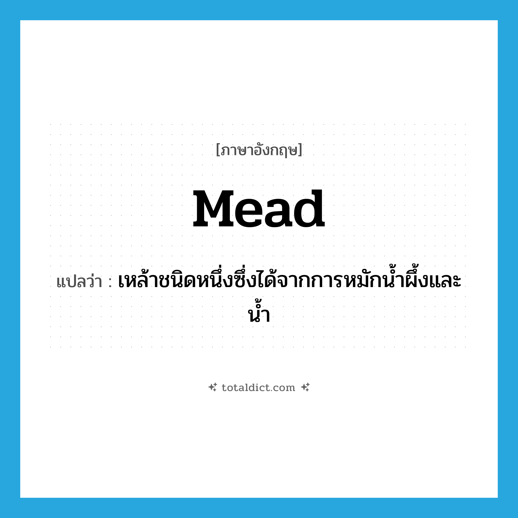 mead แปลว่า?, คำศัพท์ภาษาอังกฤษ mead แปลว่า เหล้าชนิดหนึ่งซึ่งได้จากการหมักน้ำผึ้งและน้ำ ประเภท N หมวด N