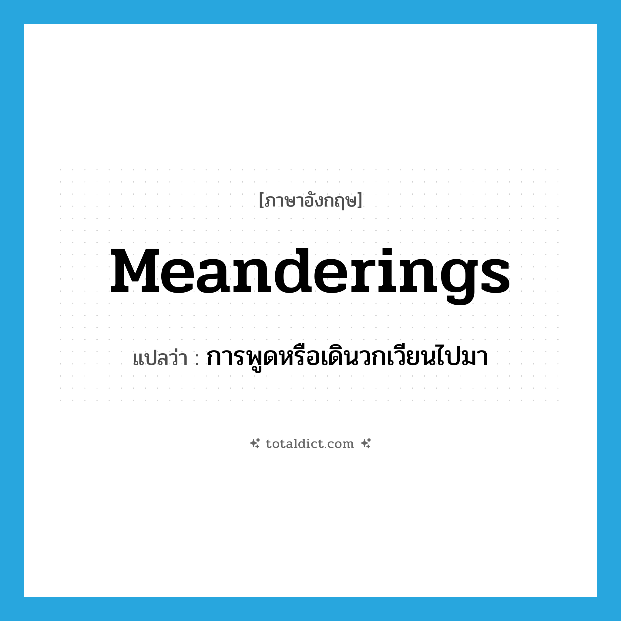 meanderings แปลว่า?, คำศัพท์ภาษาอังกฤษ meanderings แปลว่า การพูดหรือเดินวกเวียนไปมา ประเภท N หมวด N