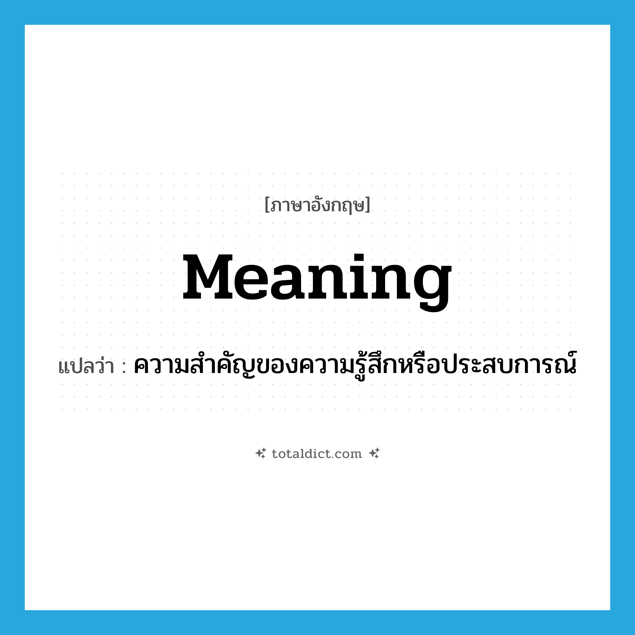 meaning แปลว่า?, คำศัพท์ภาษาอังกฤษ meaning แปลว่า ความสำคัญของความรู้สึกหรือประสบการณ์ ประเภท N หมวด N