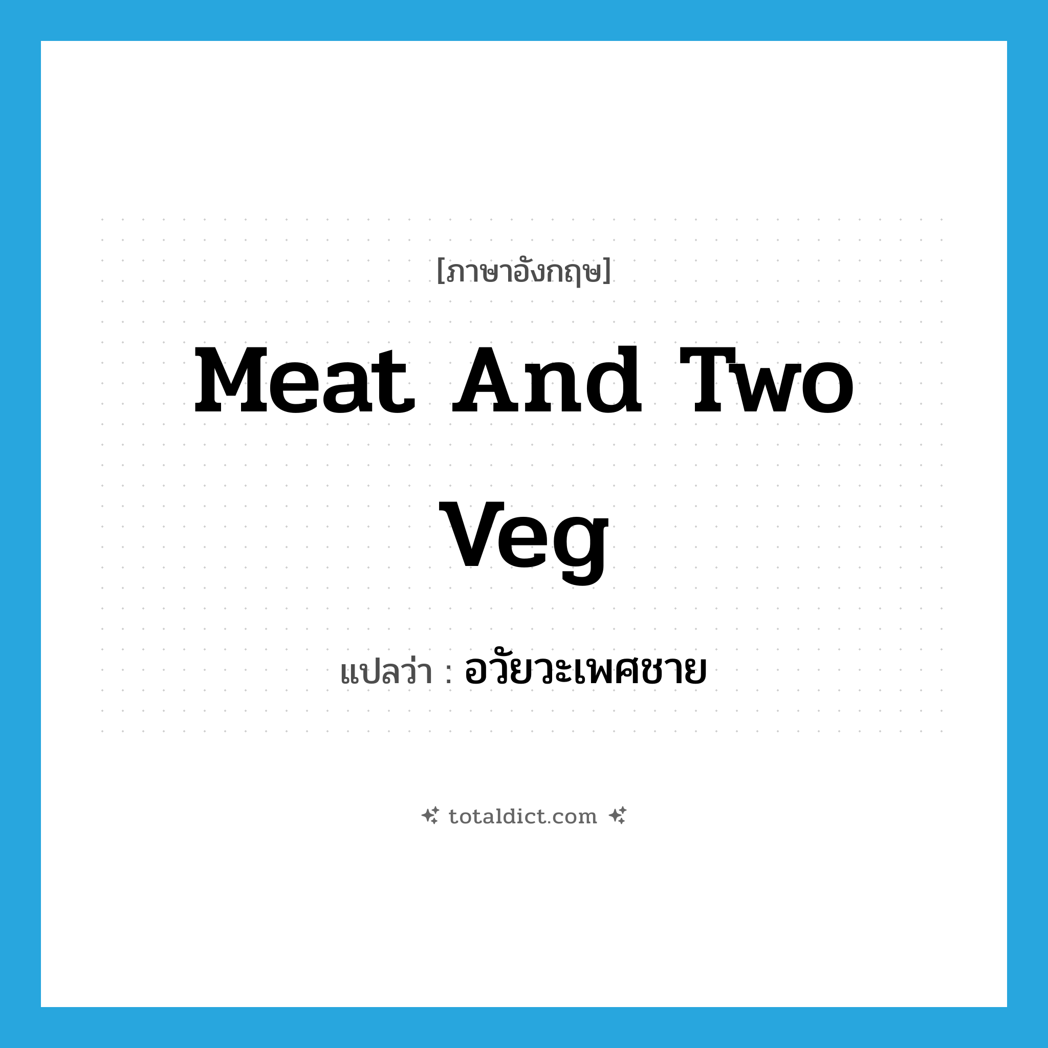 อวัยวะเพศชาย ภาษาอังกฤษ?, คำศัพท์ภาษาอังกฤษ อวัยวะเพศชาย แปลว่า meat and two veg ประเภท SL หมวด SL
