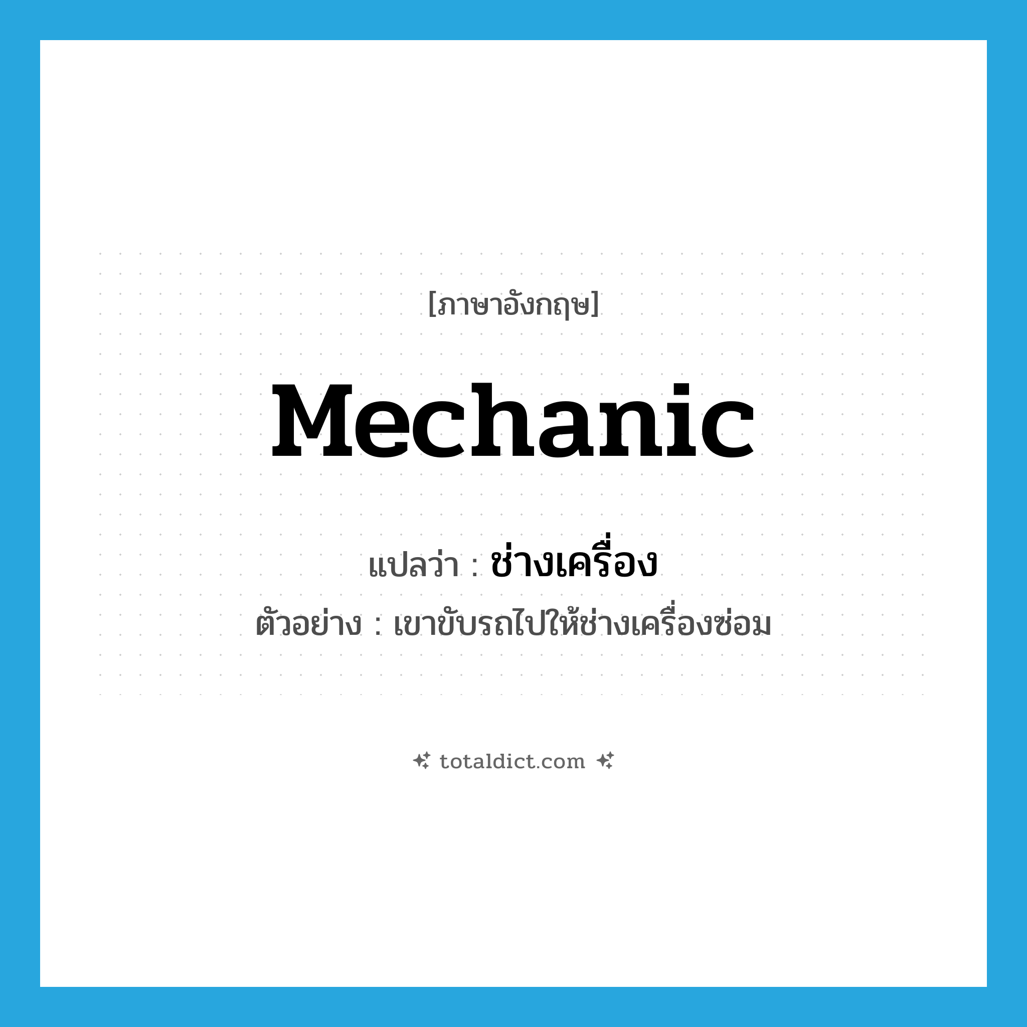mechanic แปลว่า?, คำศัพท์ภาษาอังกฤษ mechanic แปลว่า ช่างเครื่อง ประเภท N ตัวอย่าง เขาขับรถไปให้ช่างเครื่องซ่อม หมวด N