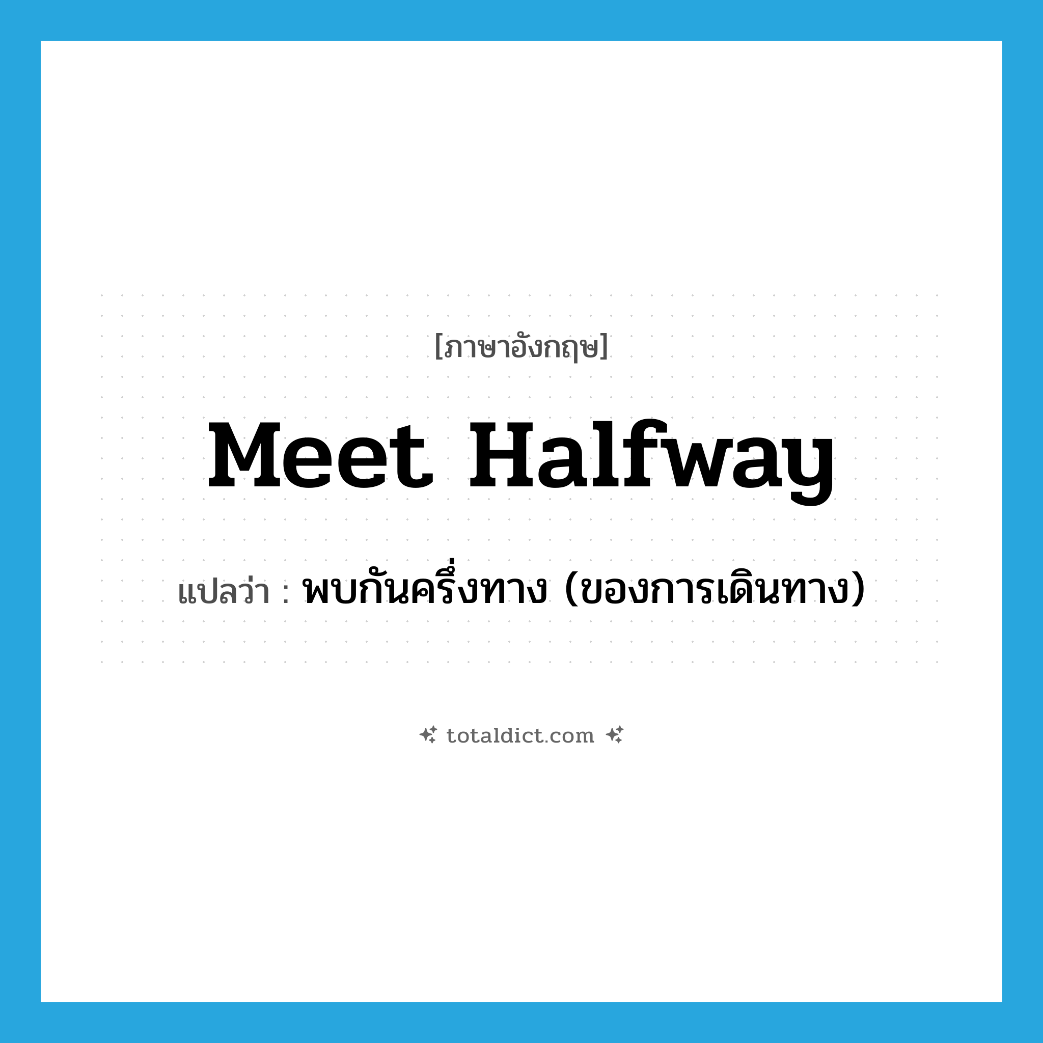 meet halfway แปลว่า?, คำศัพท์ภาษาอังกฤษ meet halfway แปลว่า พบกันครึ่งทาง (ของการเดินทาง) ประเภท PHRV หมวด PHRV