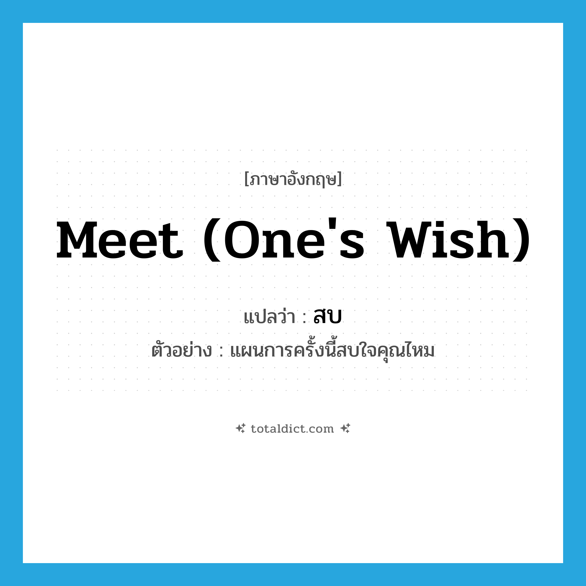 สบ ภาษาอังกฤษ?, คำศัพท์ภาษาอังกฤษ สบ แปลว่า meet (one&#39;s wish) ประเภท V ตัวอย่าง แผนการครั้งนี้สบใจคุณไหม หมวด V