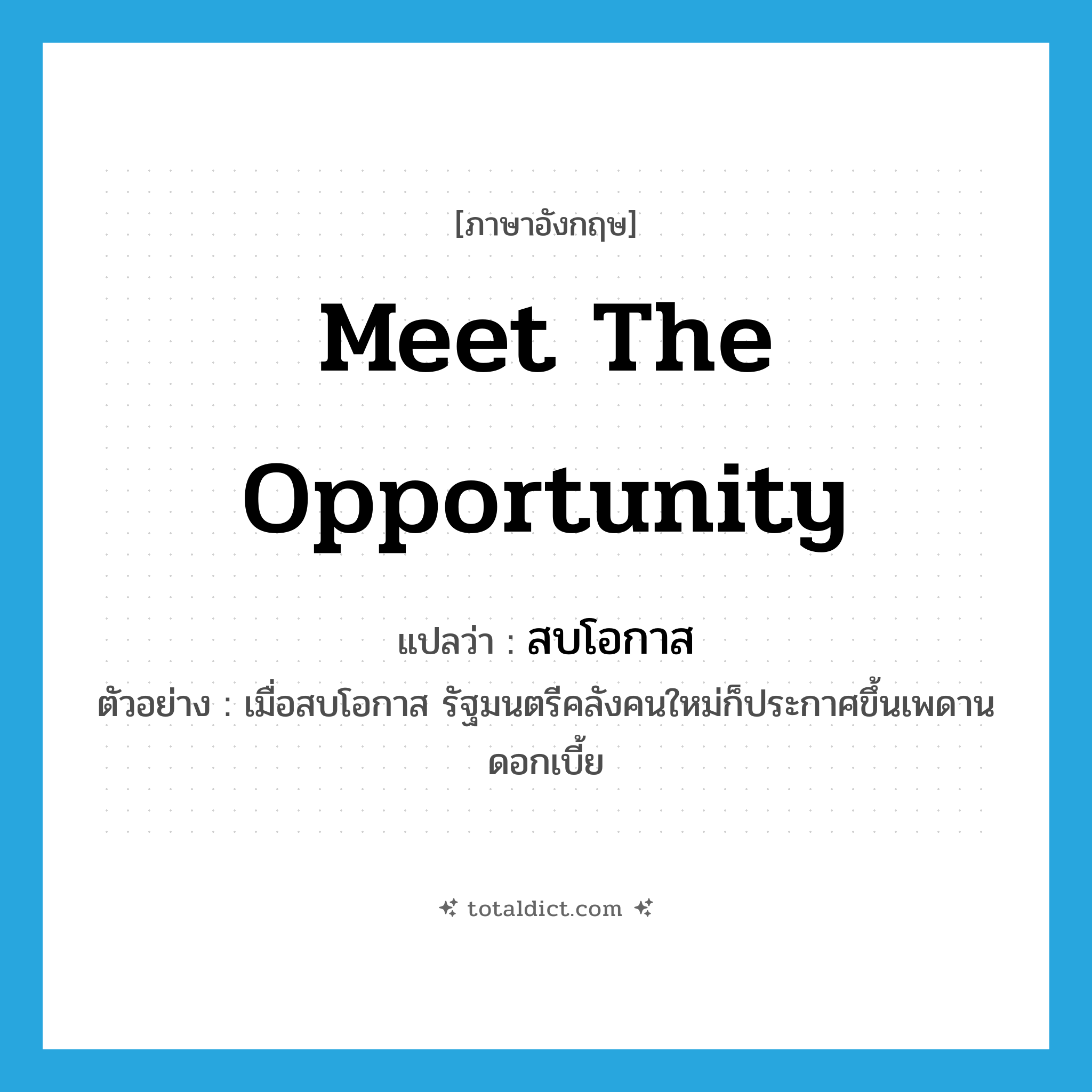 meet the opportunity แปลว่า?, คำศัพท์ภาษาอังกฤษ meet the opportunity แปลว่า สบโอกาส ประเภท V ตัวอย่าง เมื่อสบโอกาส รัฐมนตรีคลังคนใหม่ก็ประกาศขึ้นเพดานดอกเบี้ย หมวด V