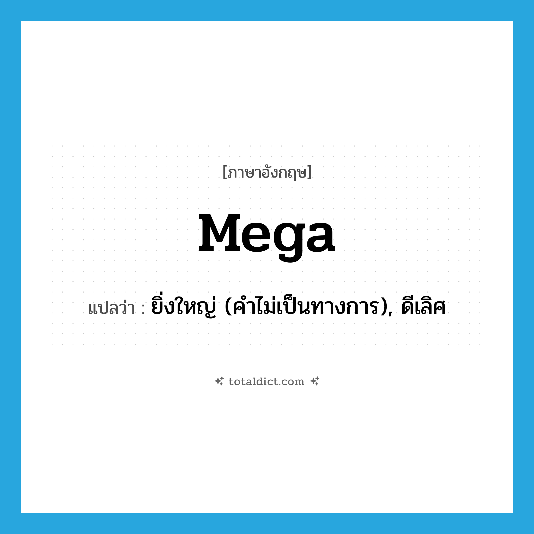 mega- แปลว่า?, คำศัพท์ภาษาอังกฤษ mega แปลว่า ยิ่งใหญ่ (คำไม่เป็นทางการ), ดีเลิศ ประเภท ADJ หมวด ADJ