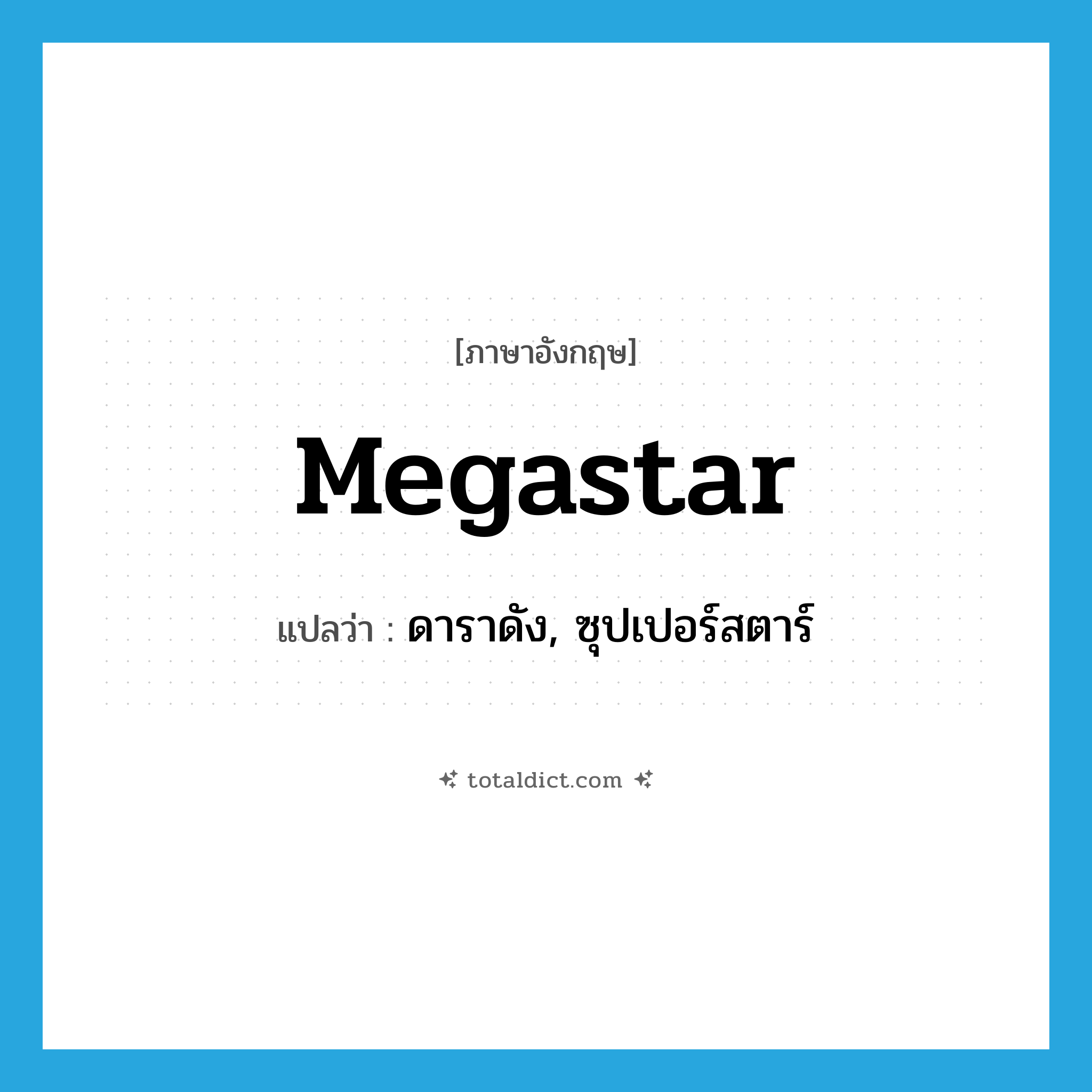 megastar แปลว่า?, คำศัพท์ภาษาอังกฤษ megastar แปลว่า ดาราดัง, ซุปเปอร์สตาร์ ประเภท N หมวด N