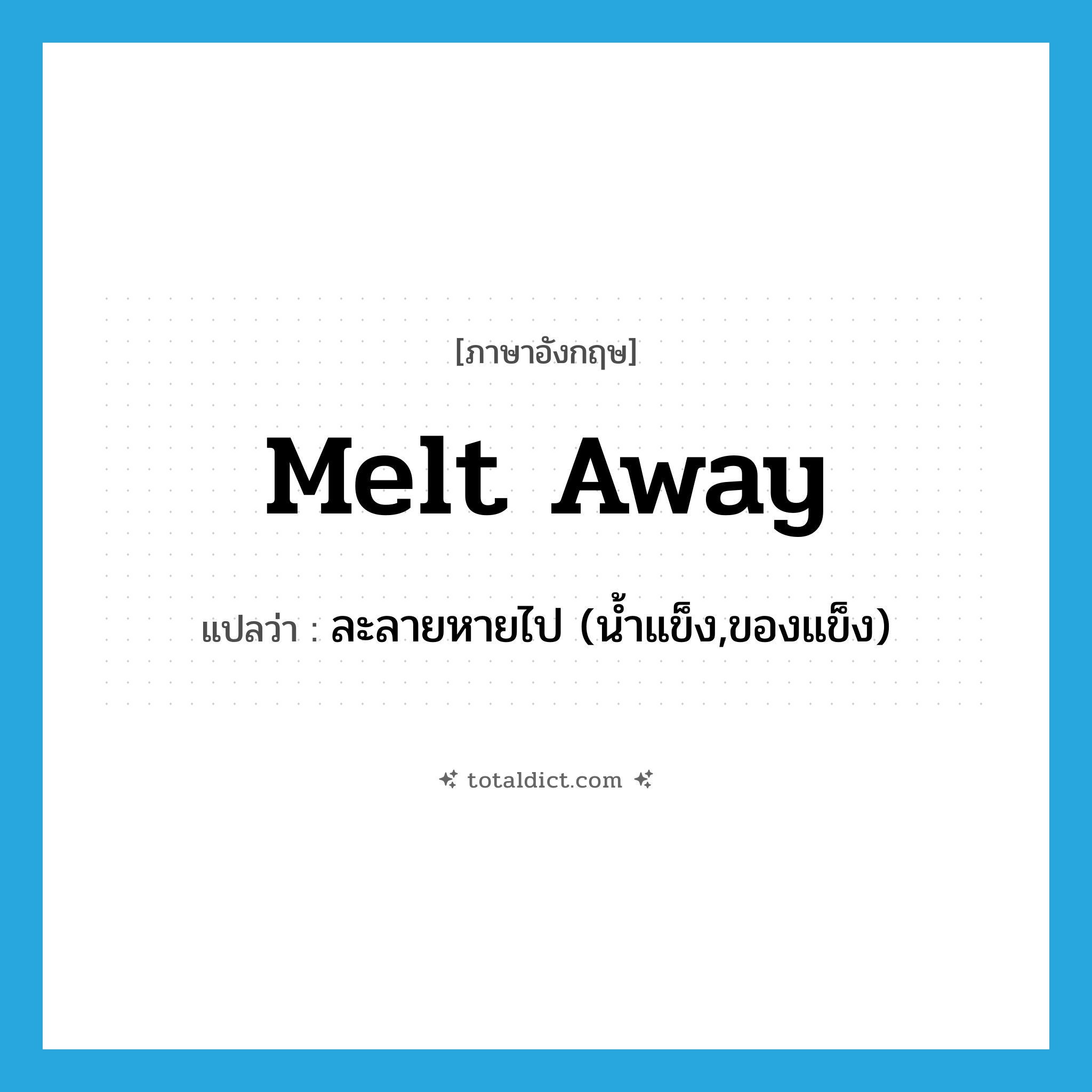 melt away แปลว่า?, คำศัพท์ภาษาอังกฤษ melt away แปลว่า ละลายหายไป (น้ำแข็ง,ของแข็ง) ประเภท PHRV หมวด PHRV