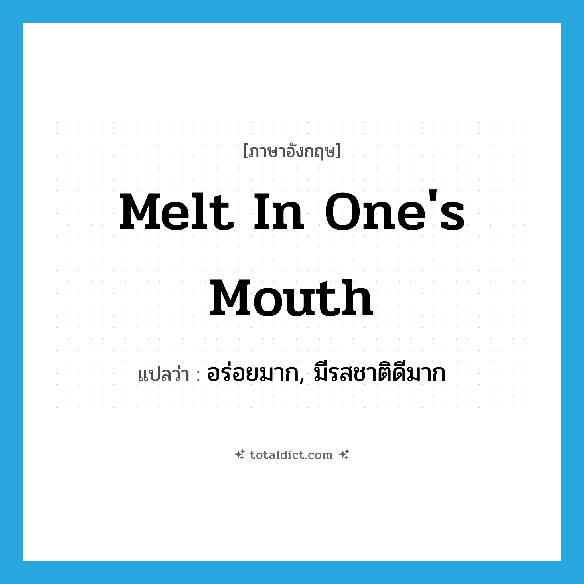 melt in one&#39;s mouth แปลว่า?, คำศัพท์ภาษาอังกฤษ melt in one&#39;s mouth แปลว่า อร่อยมาก, มีรสชาติดีมาก ประเภท IDM หมวด IDM