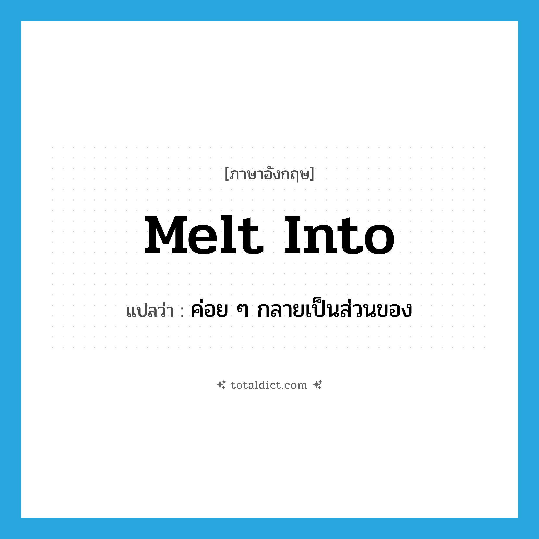 melt into แปลว่า?, คำศัพท์ภาษาอังกฤษ melt into แปลว่า ค่อย ๆ กลายเป็นส่วนของ ประเภท PHRV หมวด PHRV