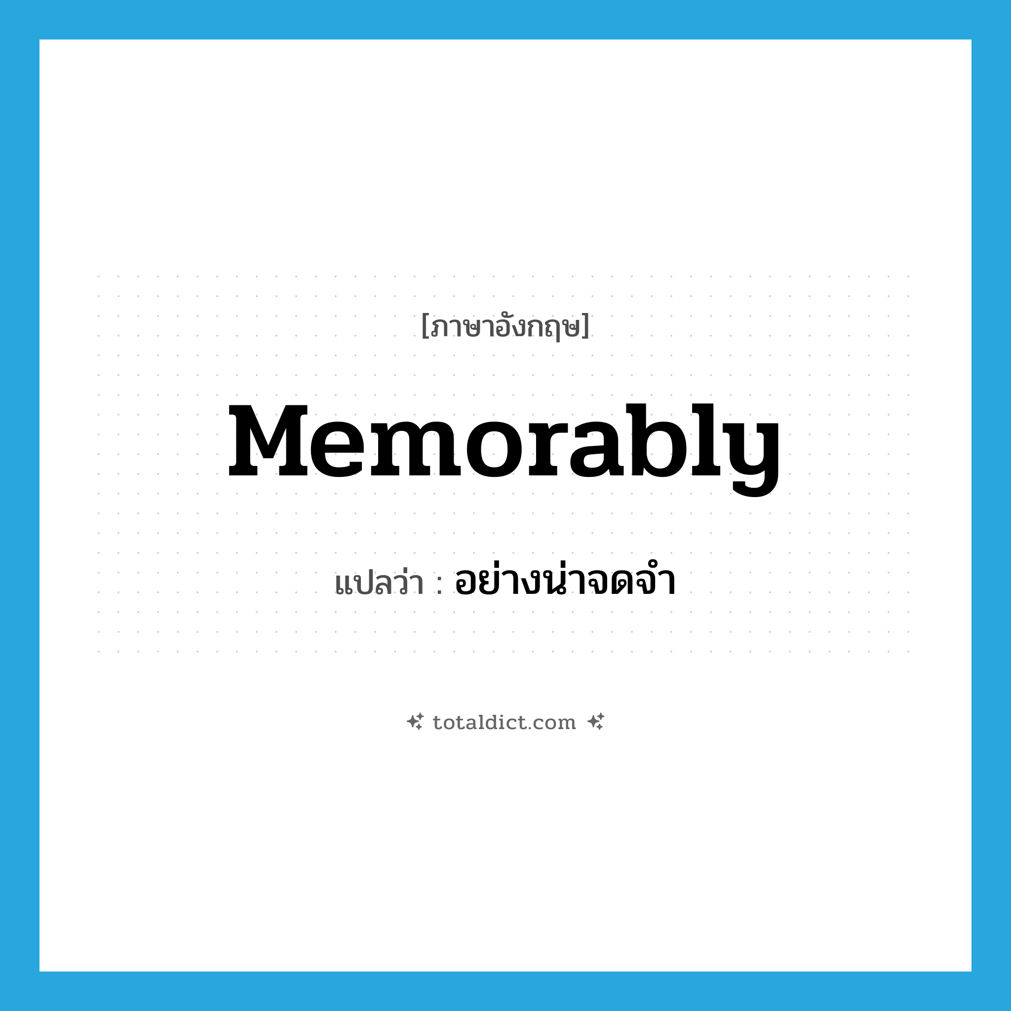 memorably แปลว่า?, คำศัพท์ภาษาอังกฤษ memorably แปลว่า อย่างน่าจดจำ ประเภท ADV หมวด ADV