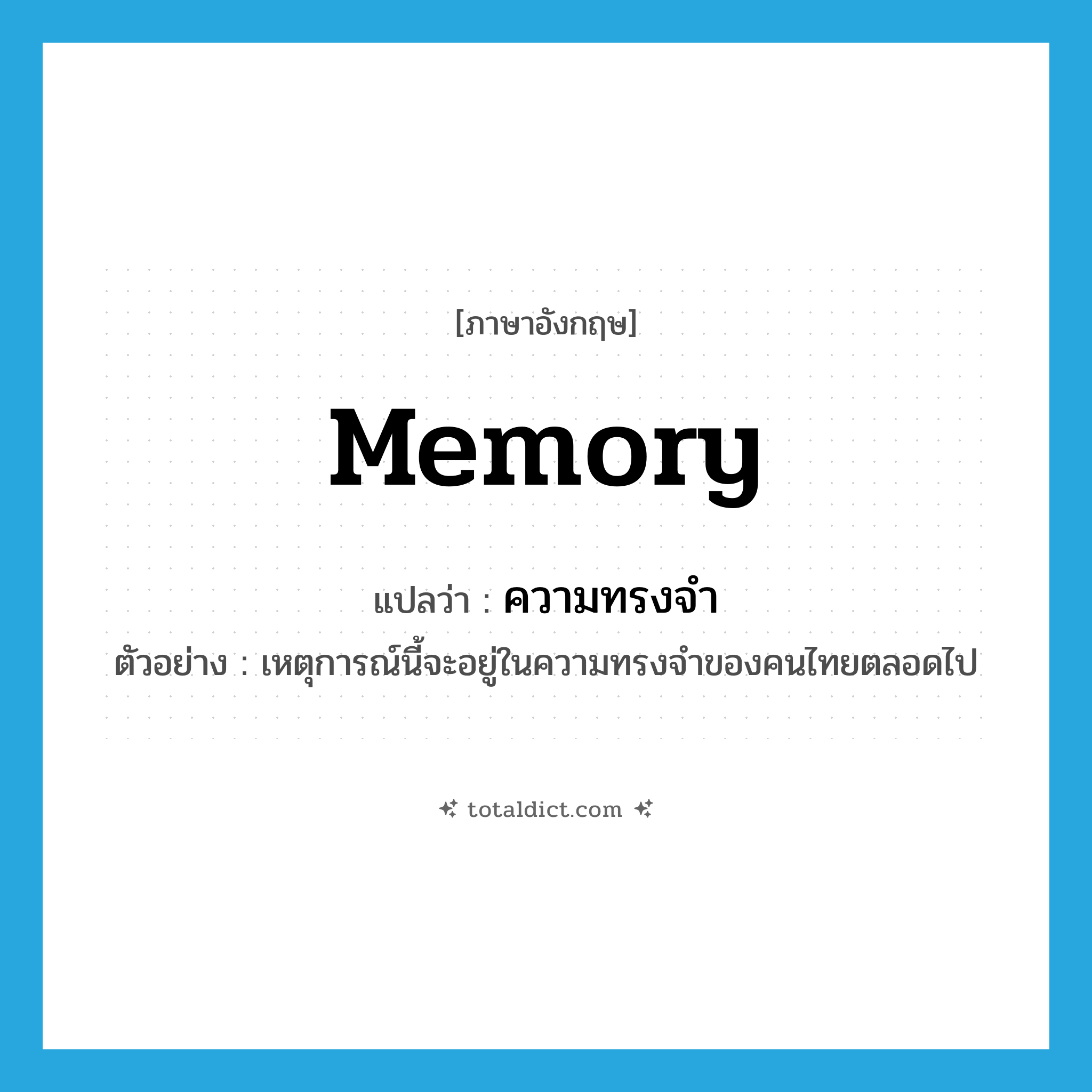 memory แปลว่า?, คำศัพท์ภาษาอังกฤษ memory แปลว่า ความทรงจำ ประเภท N ตัวอย่าง เหตุการณ์นี้จะอยู่ในความทรงจำของคนไทยตลอดไป หมวด N