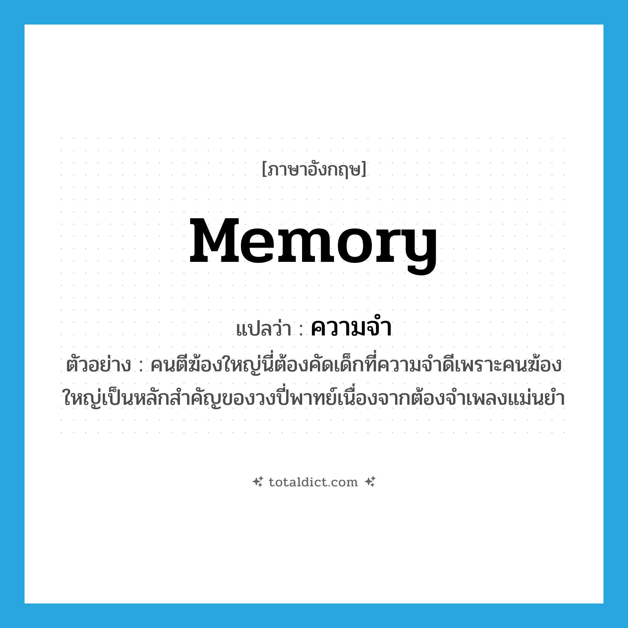memory แปลว่า?, คำศัพท์ภาษาอังกฤษ memory แปลว่า ความจำ ประเภท N ตัวอย่าง คนตีฆ้องใหญ่นี่ต้องคัดเด็กที่ความจำดีเพราะคนฆ้องใหญ่เป็นหลักสำคัญของวงปี่พาทย์เนื่องจากต้องจำเพลงแม่นยำ หมวด N