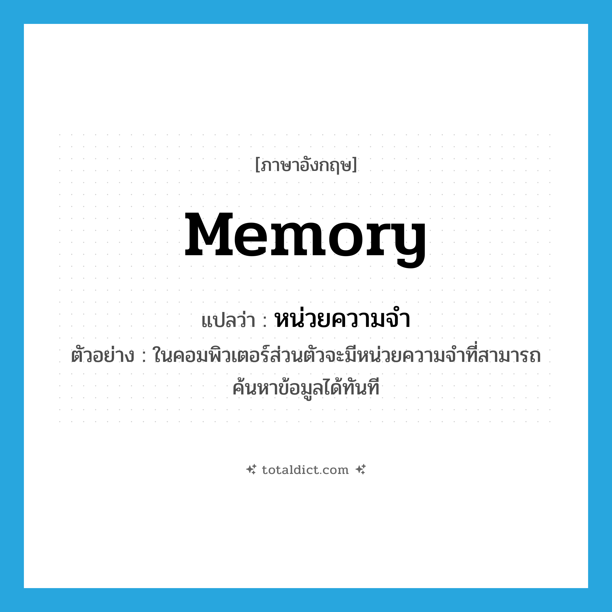 memory แปลว่า?, คำศัพท์ภาษาอังกฤษ memory แปลว่า หน่วยความจำ ประเภท N ตัวอย่าง ในคอมพิวเตอร์ส่วนตัวจะมีหน่วยความจำที่สามารถค้นหาข้อมูลได้ทันที หมวด N