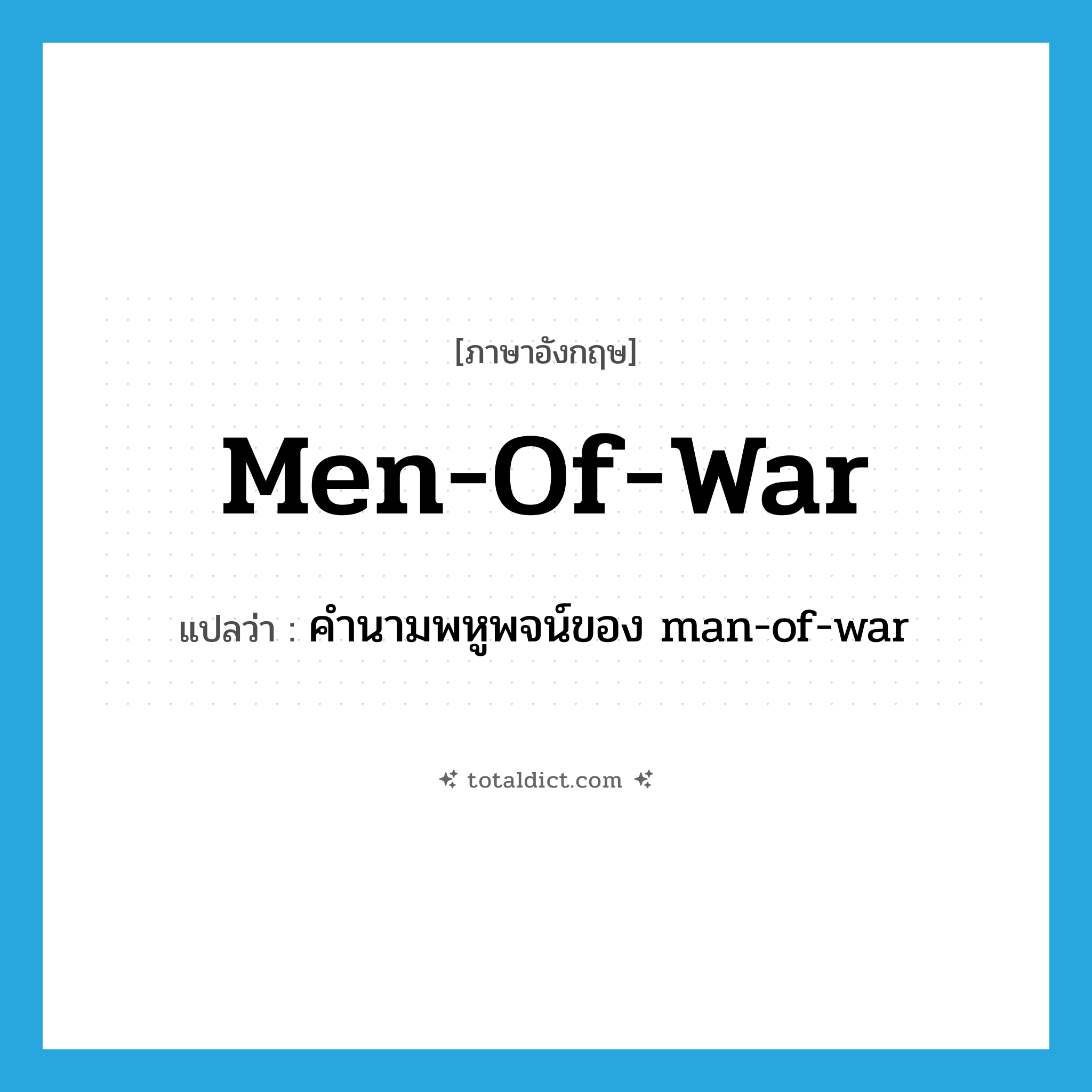 men-of-war แปลว่า?, คำศัพท์ภาษาอังกฤษ men-of-war แปลว่า คำนามพหูพจน์ของ man-of-war ประเภท N หมวด N