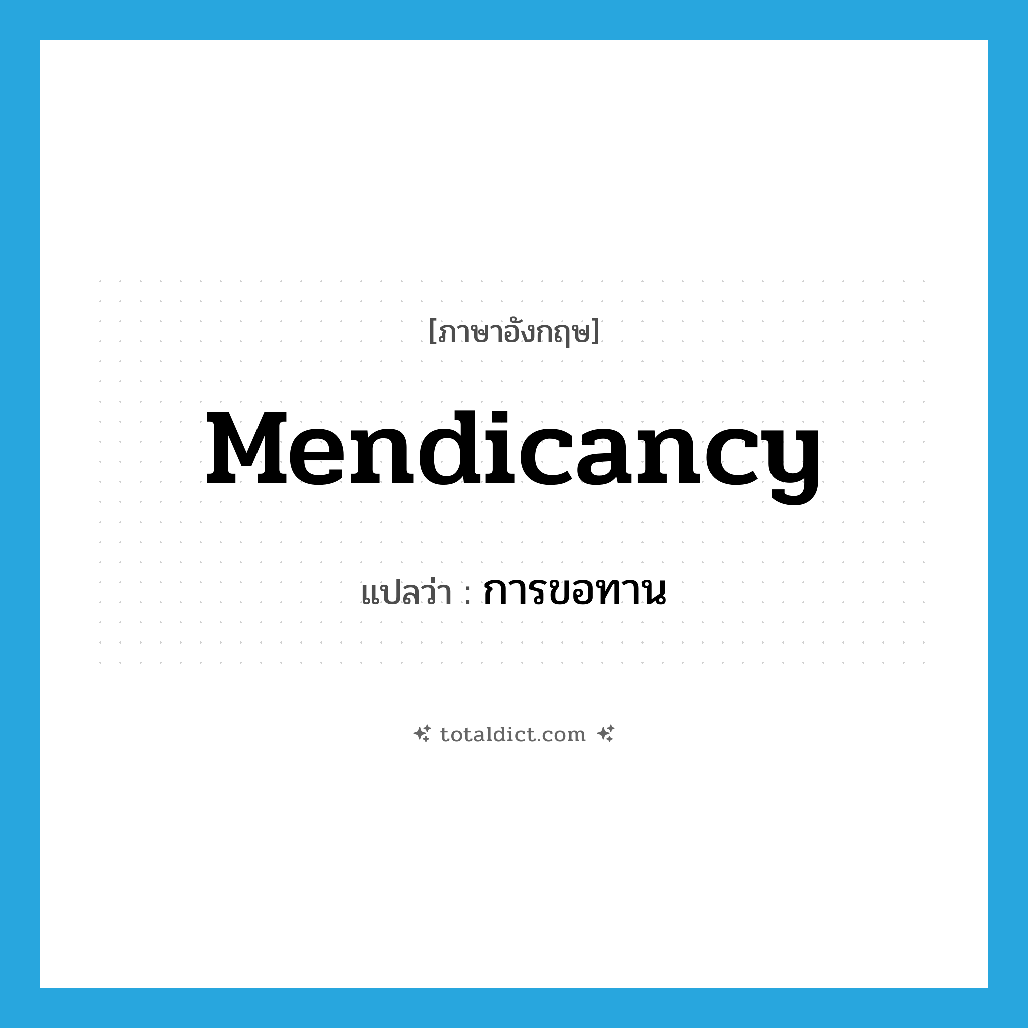 mendicancy แปลว่า?, คำศัพท์ภาษาอังกฤษ mendicancy แปลว่า การขอทาน ประเภท N หมวด N