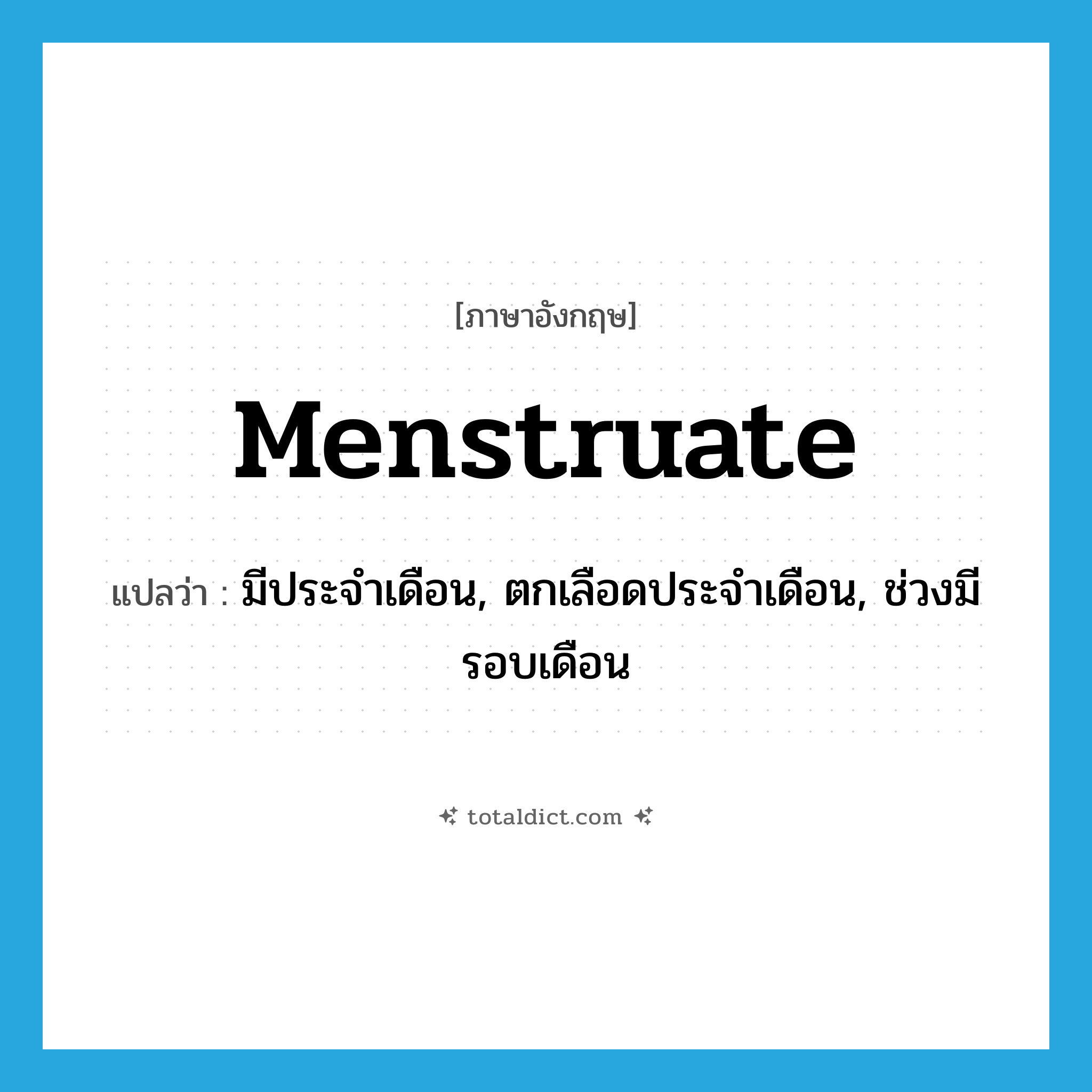 menstruate แปลว่า?, คำศัพท์ภาษาอังกฤษ menstruate แปลว่า มีประจำเดือน, ตกเลือดประจำเดือน, ช่วงมีรอบเดือน ประเภท VI หมวด VI