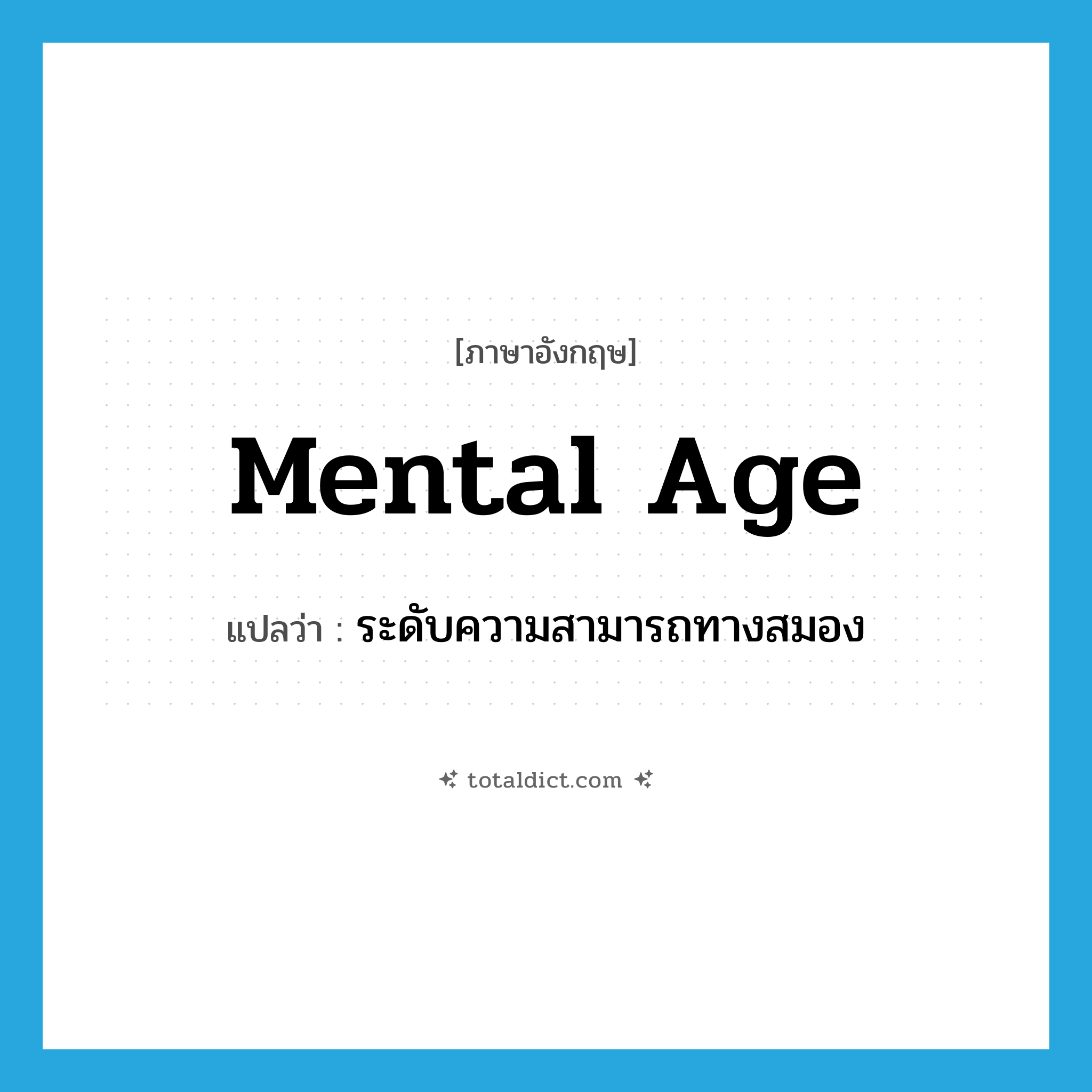 mental age แปลว่า?, คำศัพท์ภาษาอังกฤษ mental age แปลว่า ระดับความสามารถทางสมอง ประเภท N หมวด N