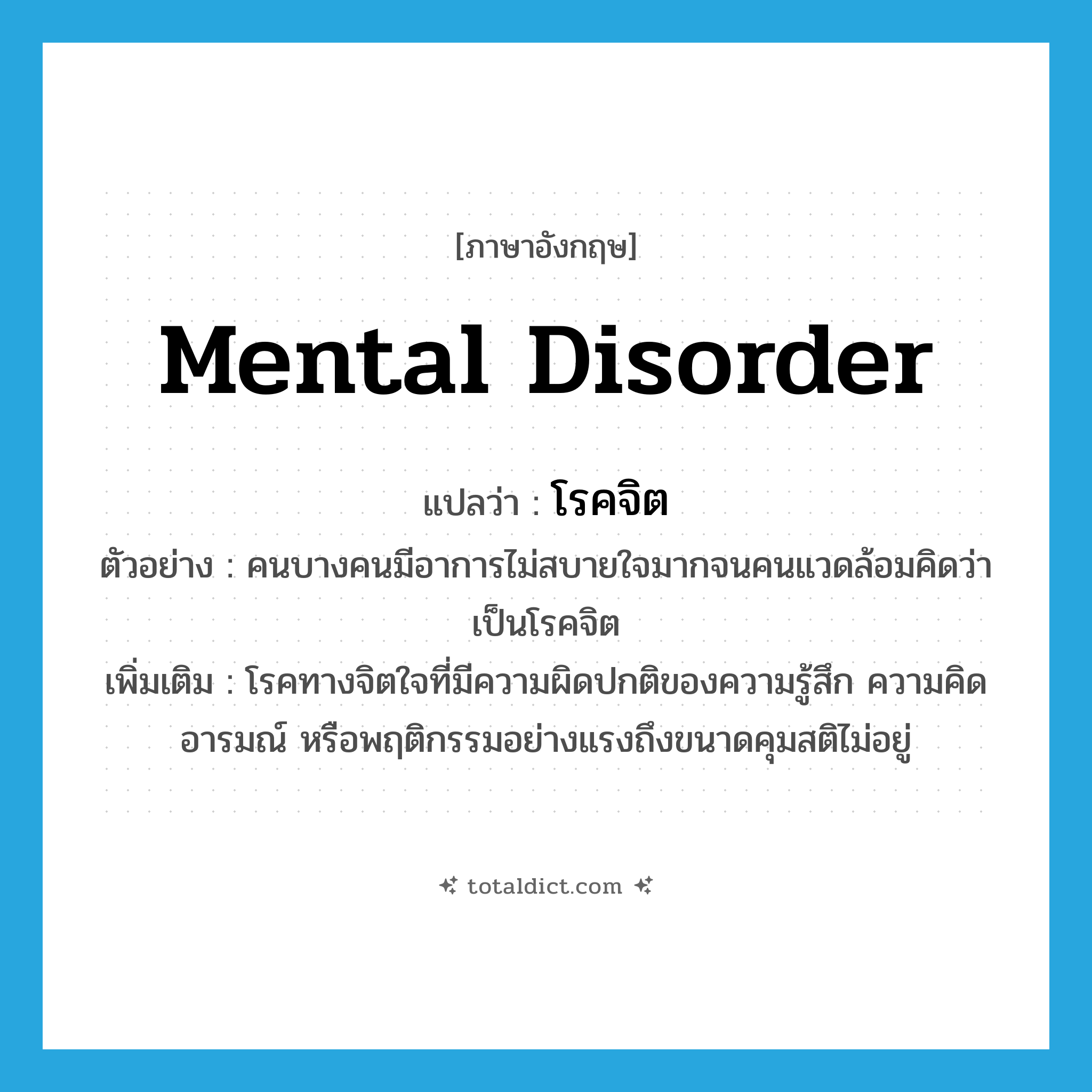 mental disorder แปลว่า?, คำศัพท์ภาษาอังกฤษ mental disorder แปลว่า โรคจิต ประเภท N ตัวอย่าง คนบางคนมีอาการไม่สบายใจมากจนคนแวดล้อมคิดว่าเป็นโรคจิต เพิ่มเติม โรคทางจิตใจที่มีความผิดปกติของความรู้สึก ความคิด อารมณ์ หรือพฤติกรรมอย่างแรงถึงขนาดคุมสติไม่อยู่ หมวด N
