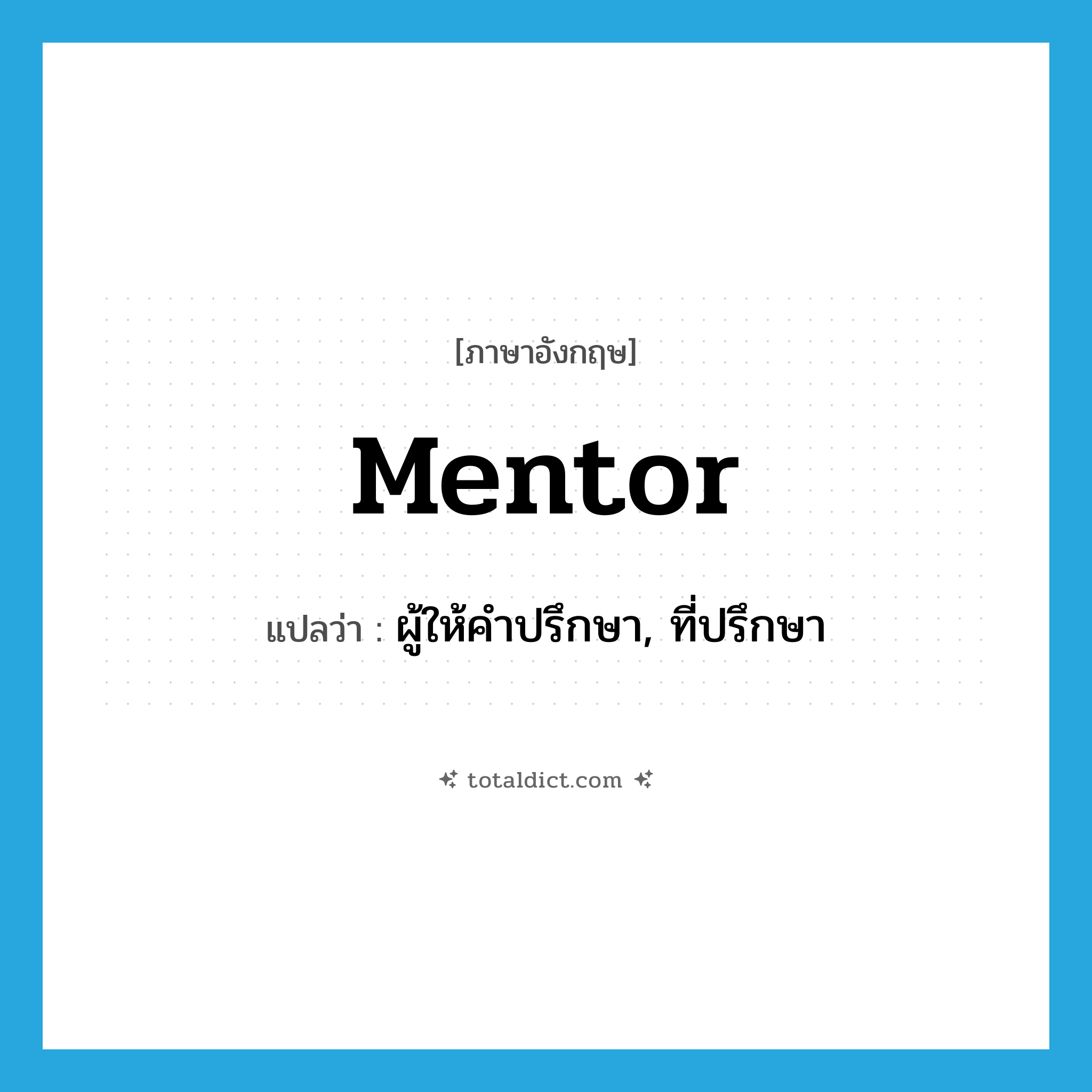 mentor แปลว่า?, คำศัพท์ภาษาอังกฤษ mentor แปลว่า ผู้ให้คำปรึกษา, ที่ปรึกษา ประเภท N หมวด N