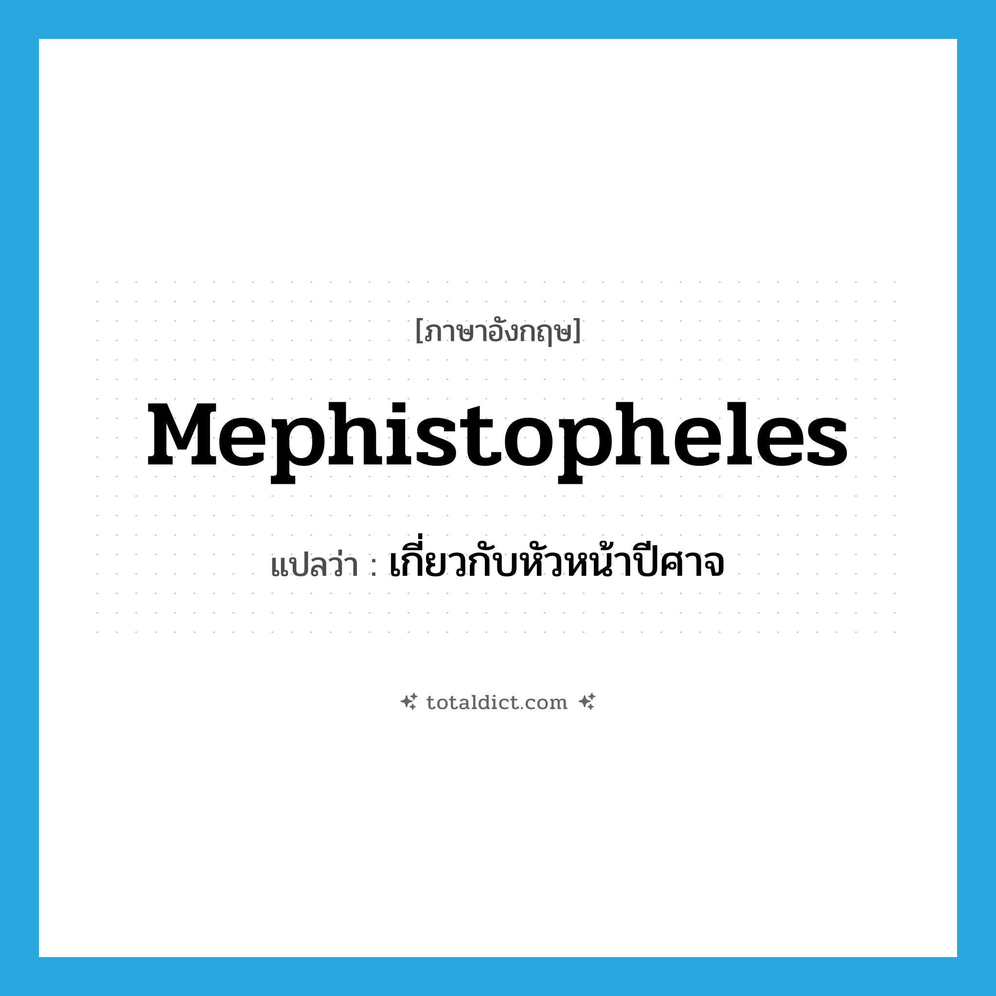 Mephistopheles แปลว่า?, คำศัพท์ภาษาอังกฤษ Mephistopheles แปลว่า เกี่ยวกับหัวหน้าปีศาจ ประเภท ADJ หมวด ADJ