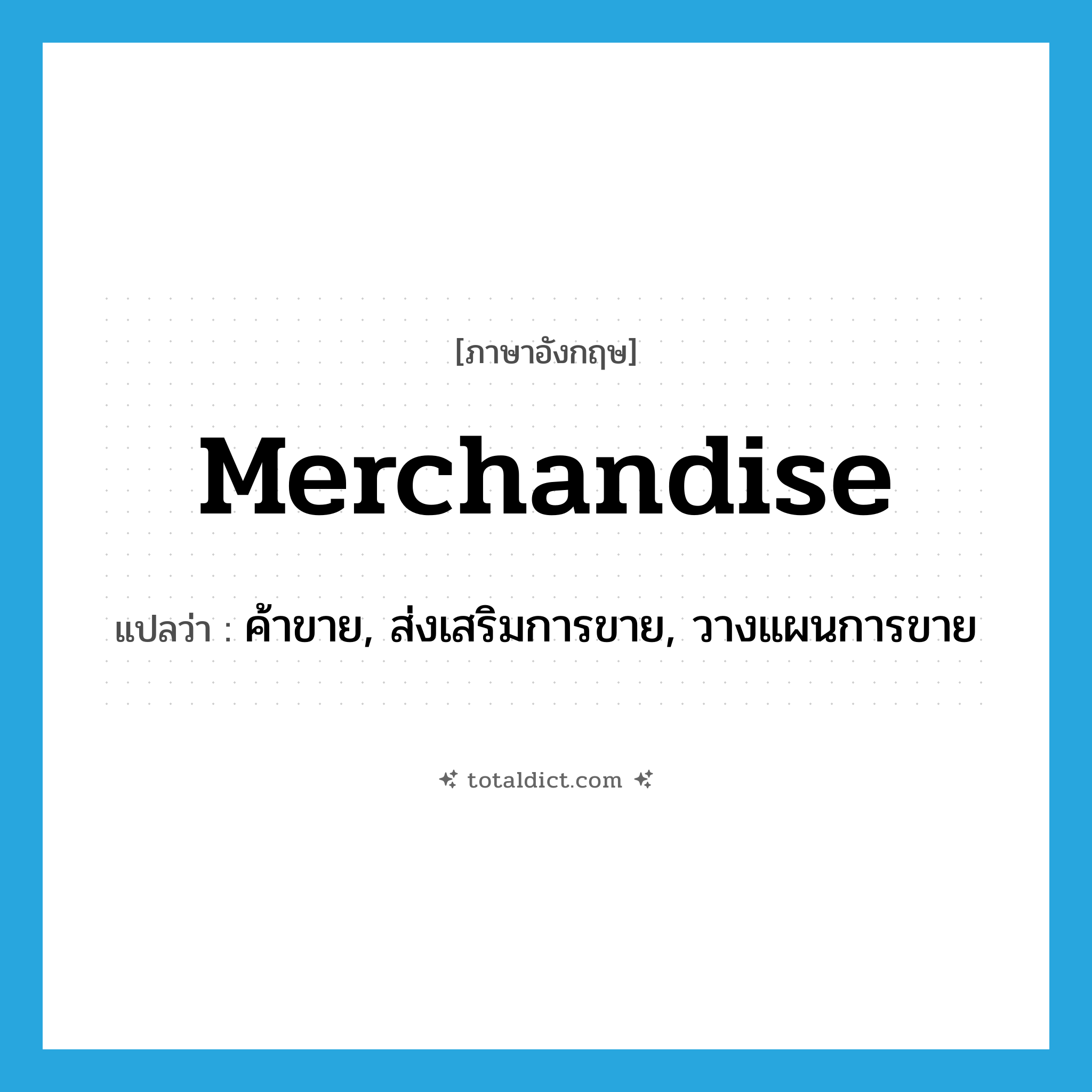 merchandise แปลว่า?, คำศัพท์ภาษาอังกฤษ merchandise แปลว่า ค้าขาย, ส่งเสริมการขาย, วางแผนการขาย ประเภท VT หมวด VT