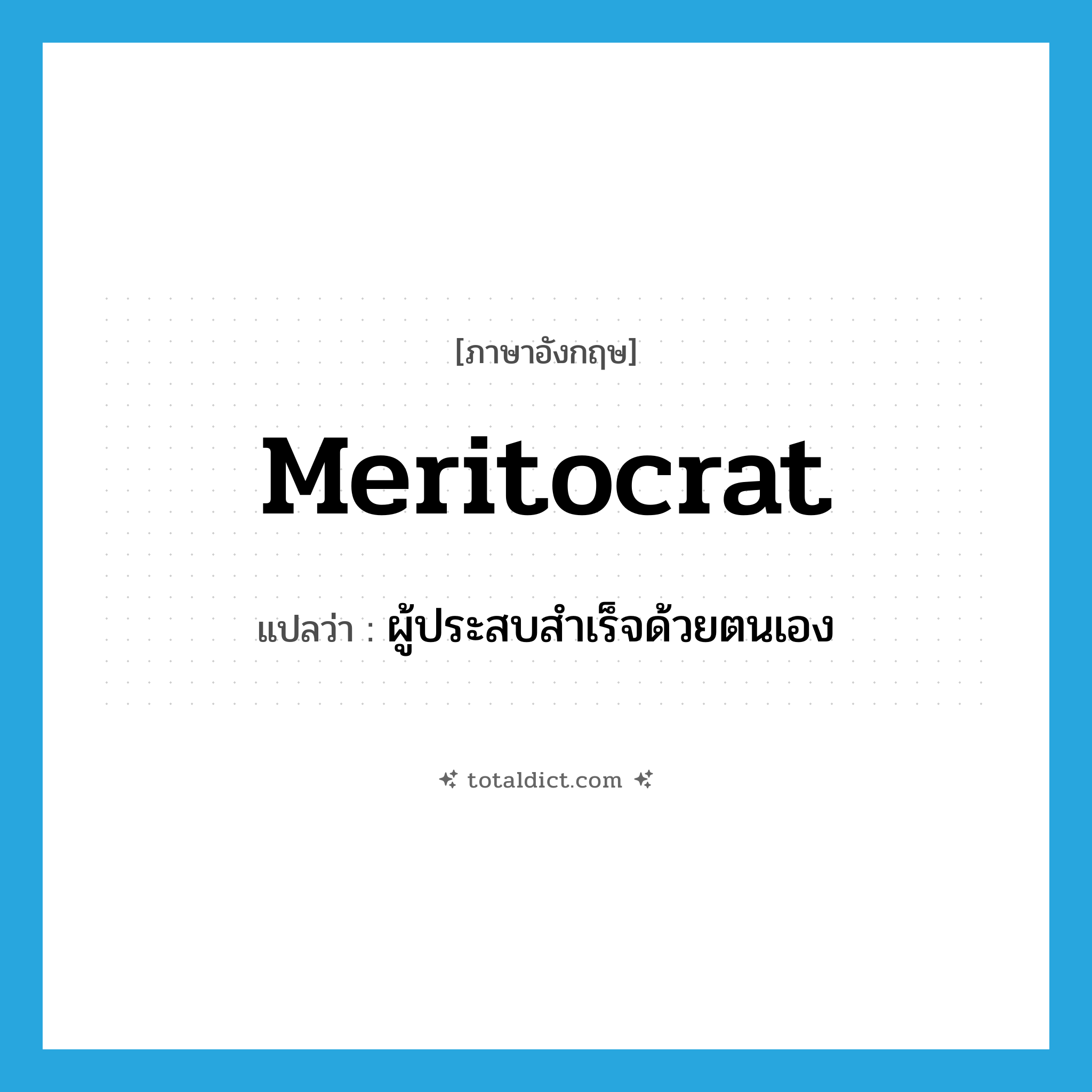 meritocrat แปลว่า?, คำศัพท์ภาษาอังกฤษ meritocrat แปลว่า ผู้ประสบสำเร็จด้วยตนเอง ประเภท N หมวด N