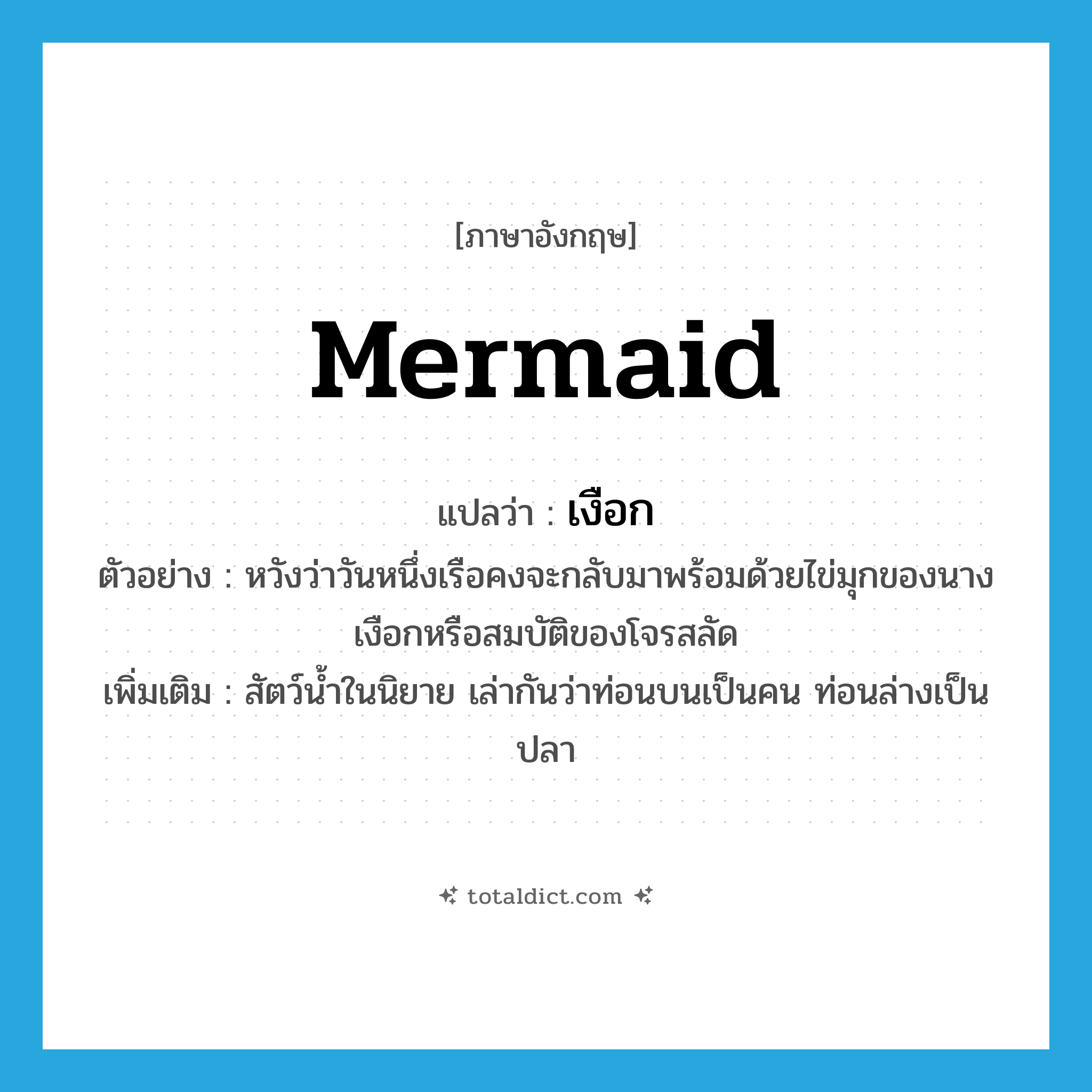 mermaid แปลว่า?, คำศัพท์ภาษาอังกฤษ mermaid แปลว่า เงือก ประเภท N ตัวอย่าง หวังว่าวันหนึ่งเรือคงจะกลับมาพร้อมด้วยไข่มุกของนางเงือกหรือสมบัติของโจรสลัด เพิ่มเติม สัตว์น้ำในนิยาย เล่ากันว่าท่อนบนเป็นคน ท่อนล่างเป็นปลา หมวด N