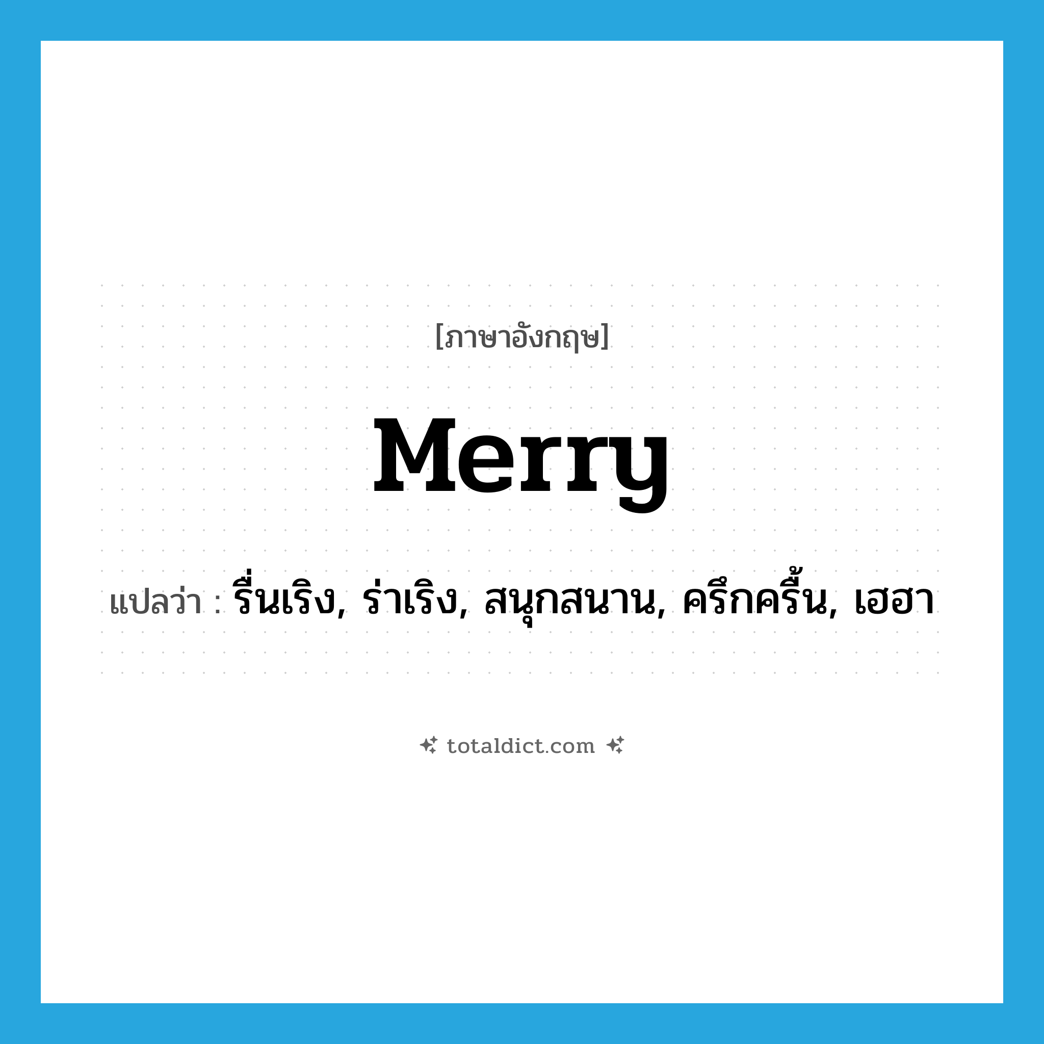 merry แปลว่า?, คำศัพท์ภาษาอังกฤษ merry แปลว่า รื่นเริง, ร่าเริง, สนุกสนาน, ครึกครื้น, เฮฮา ประเภท ADJ หมวด ADJ